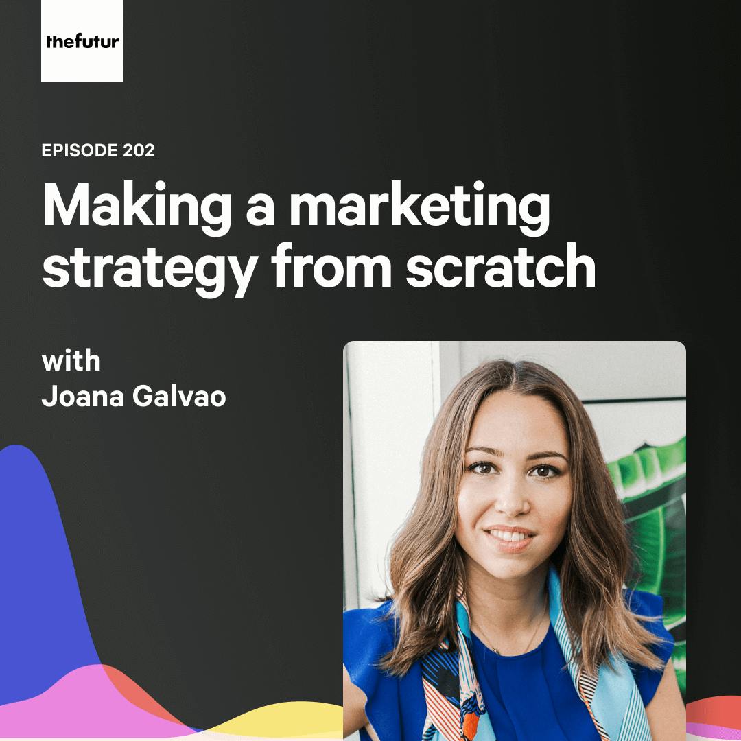 Making a marketing strategy from scratch — with Joana Galvao