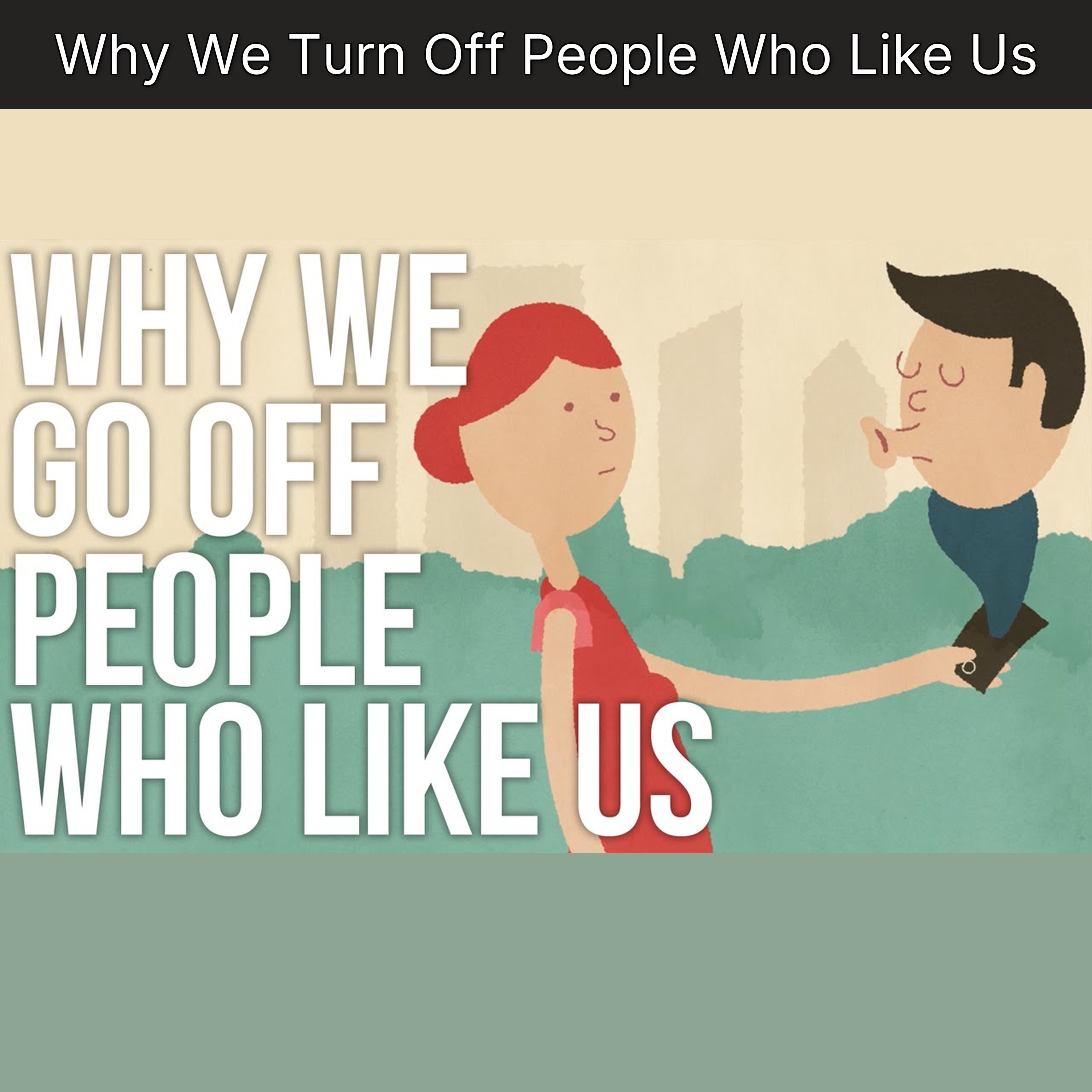 Why We Turn Off People Who Like Us