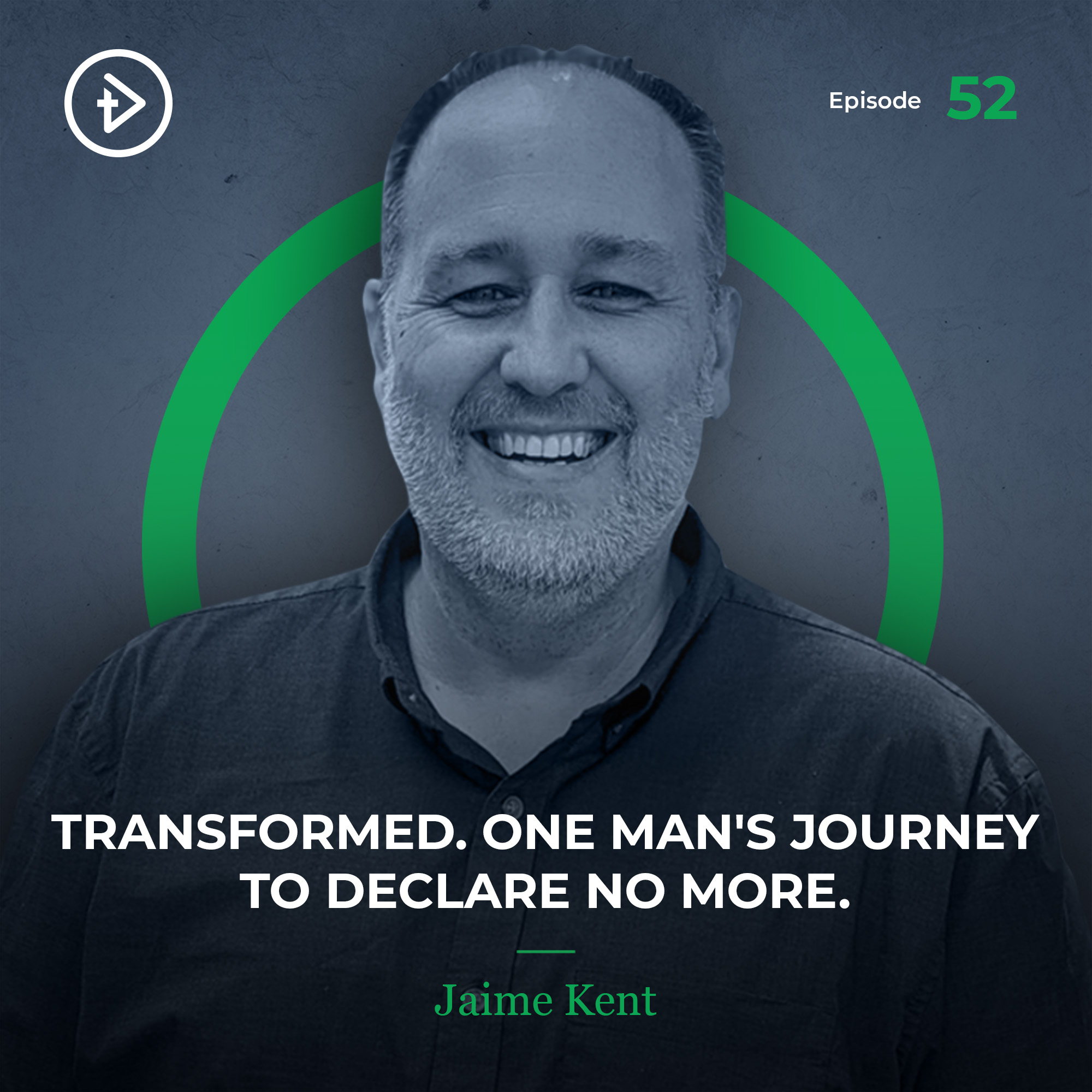 #52 Transformed. One Man's Journey to Declare No More. - Jaime Kent