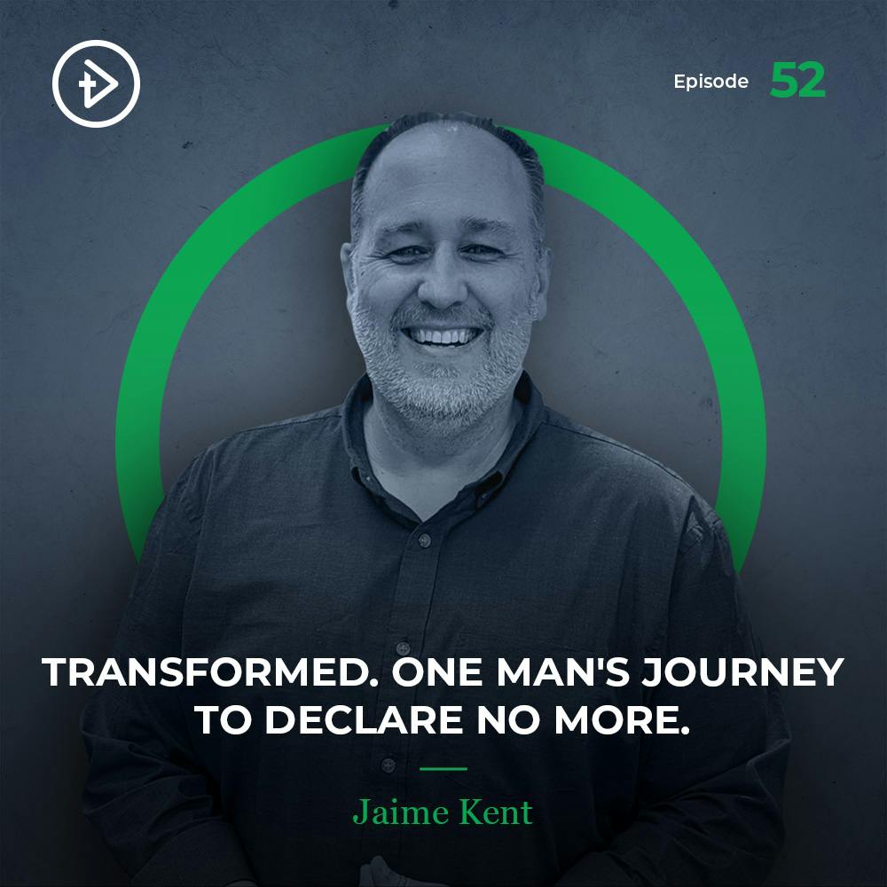 #52 Transformed. One Man’s Journey to Declare No More. - Jaime Kent