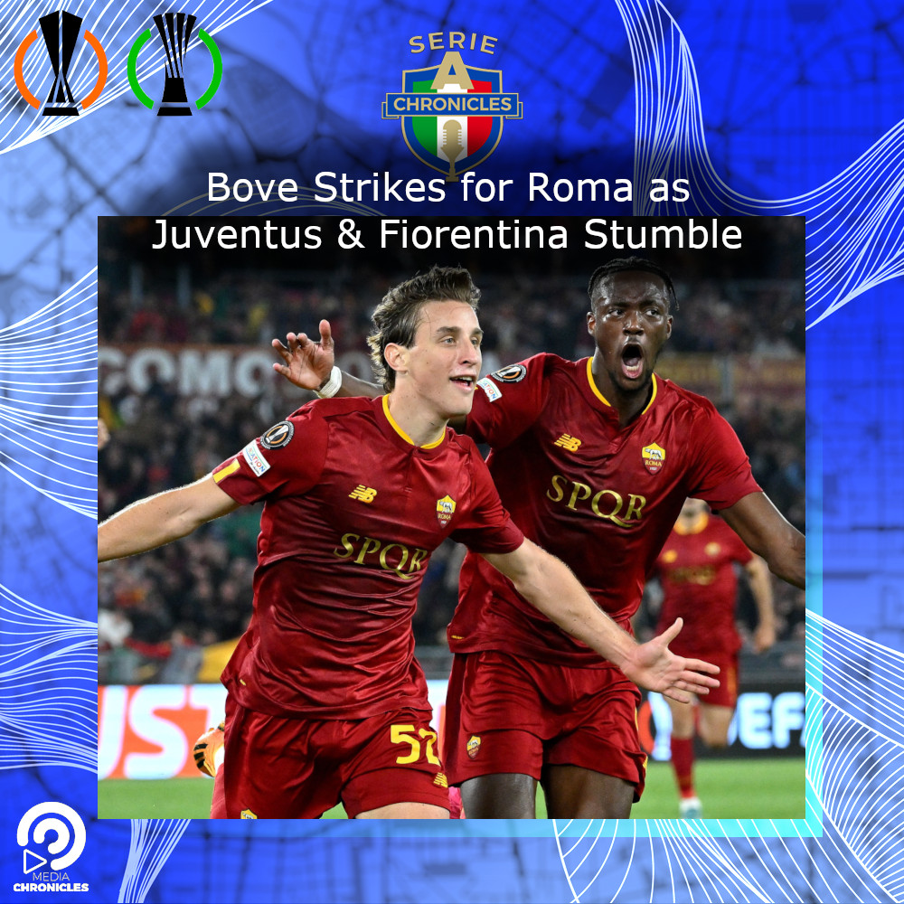 Bove Strikes for Roma as Juventus & Fiorentina Stumble Serie A
