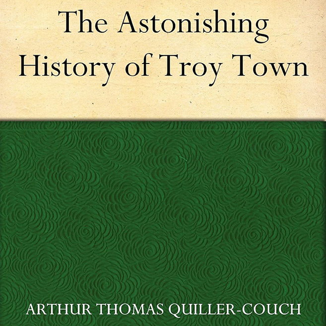 The Astonishing History of Troy Town by Sir Arthur Thomas Quiller-Couch ~ Full Audiobook