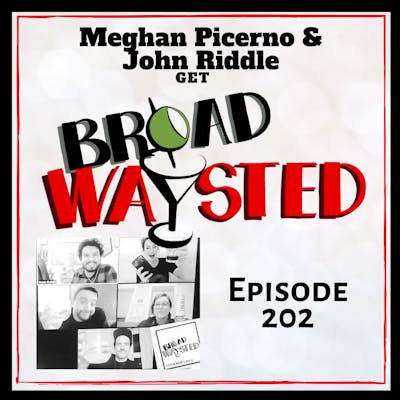 Episode 202: Meghan Picerno and John Riddle get Broadwaysted!