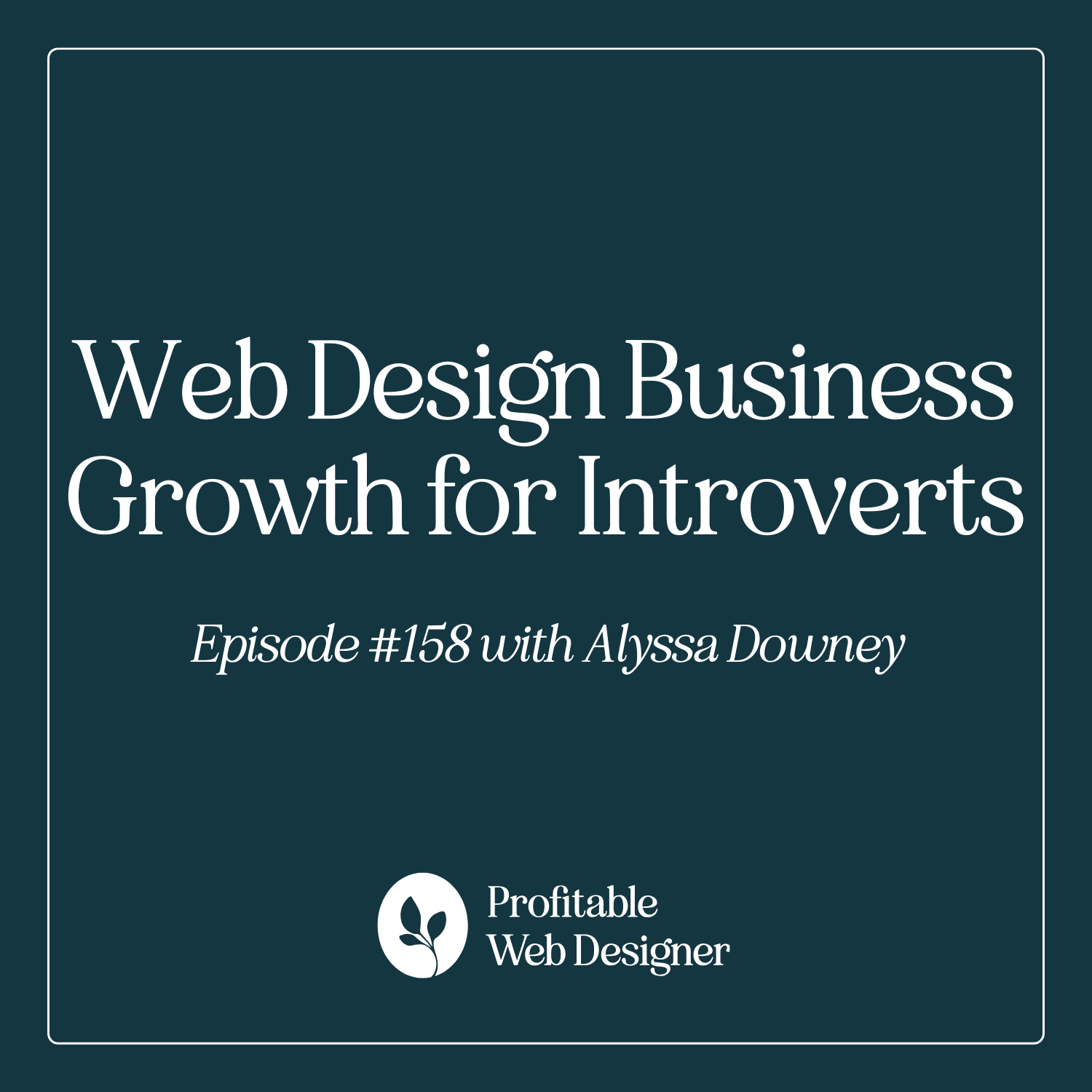 Web Design Business Growth for Introverts: How Deep Relationships Lead to Big Results with Alyssa Downey episode artwork