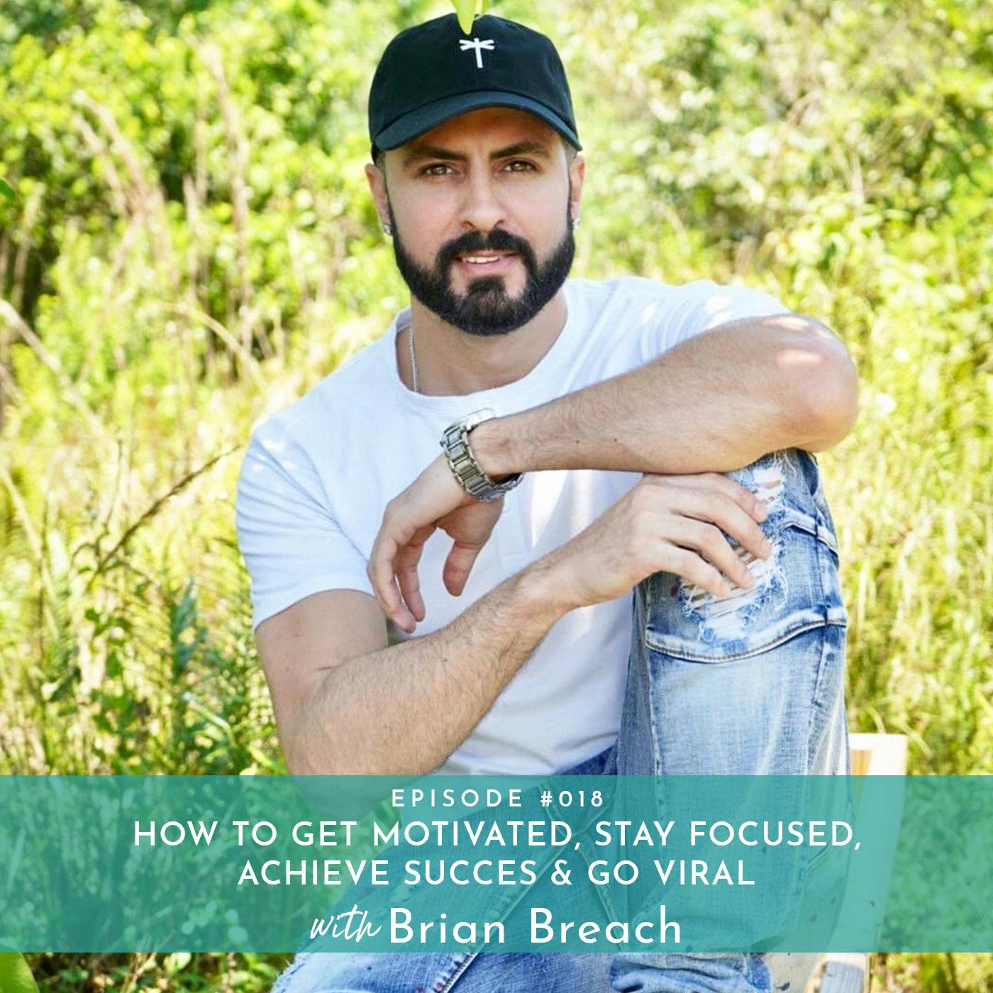 How to Get Motivated, Stay Focused, Achieve Success and Go Viral with Brian Breach