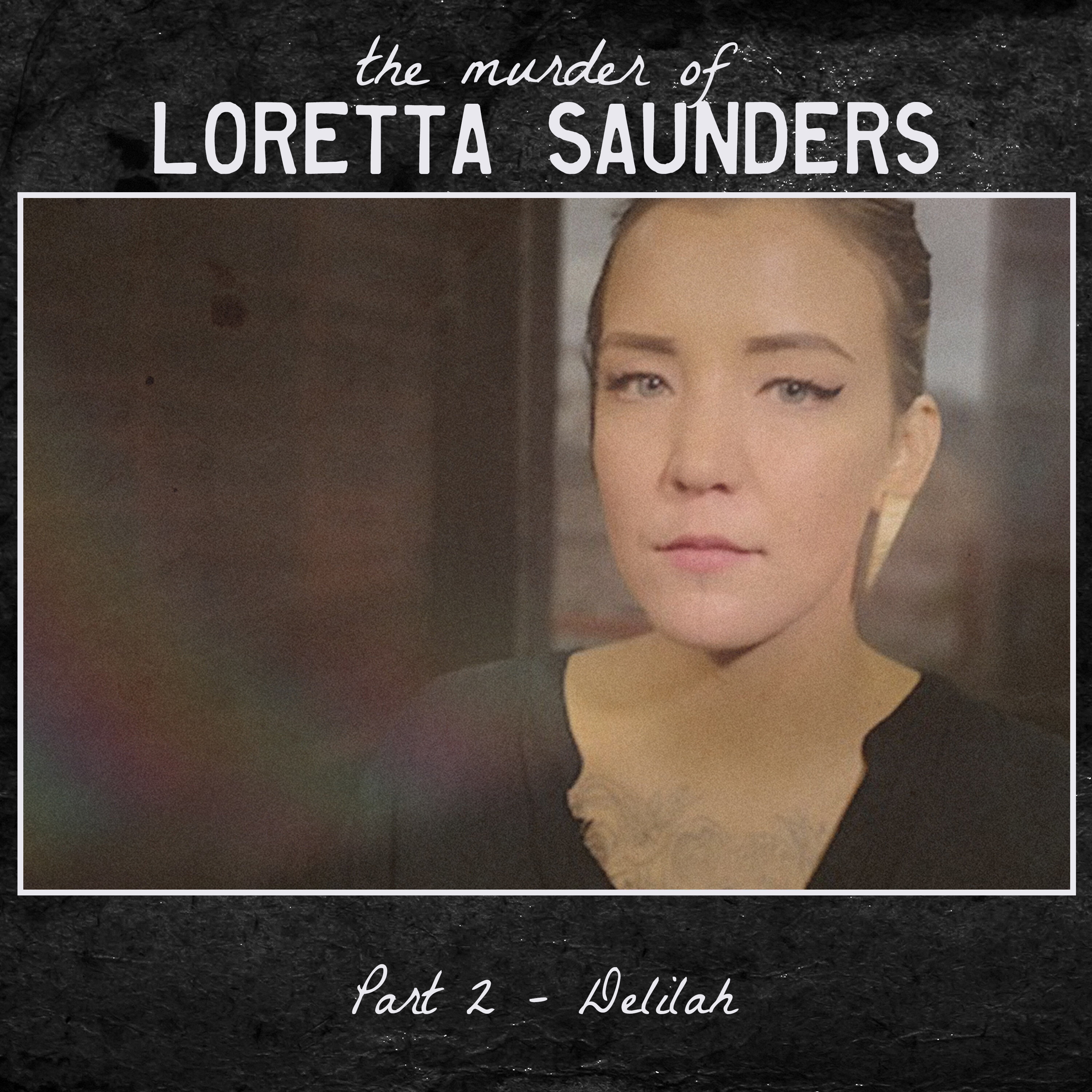 The Murder of Loretta Saunders - Part 2 - Delilah