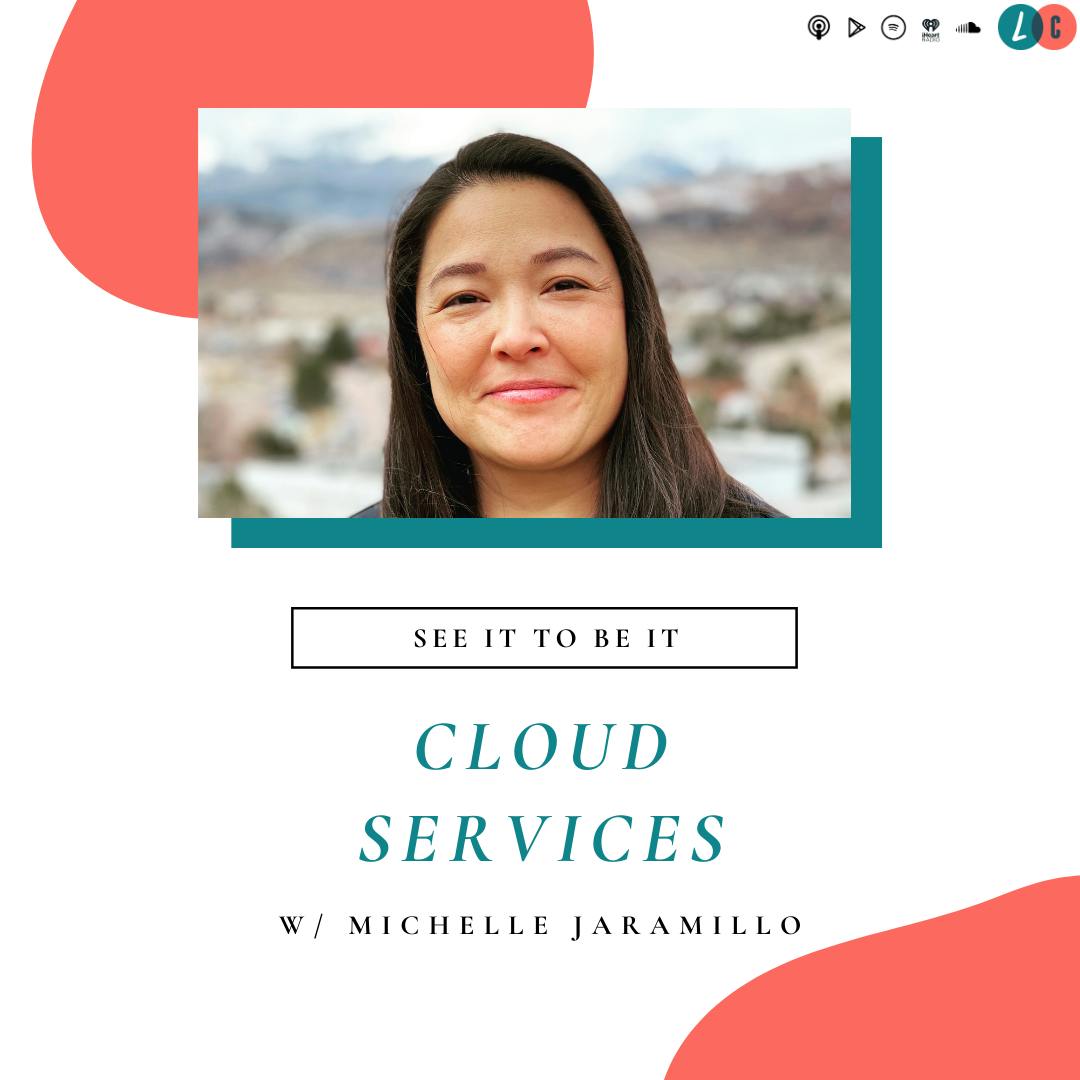 See It to Be It : Cloud Services (w/ Michelle Jaramillo)