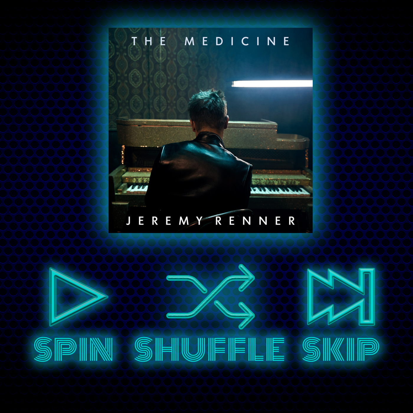 Spin Shuffle Skip- Jeremy Renner - The Medicine