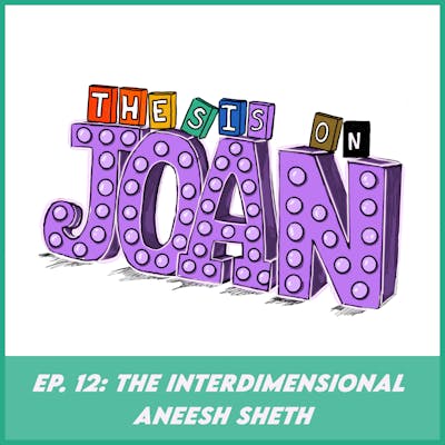 #12 The Interdimensional Aneesh Sheth