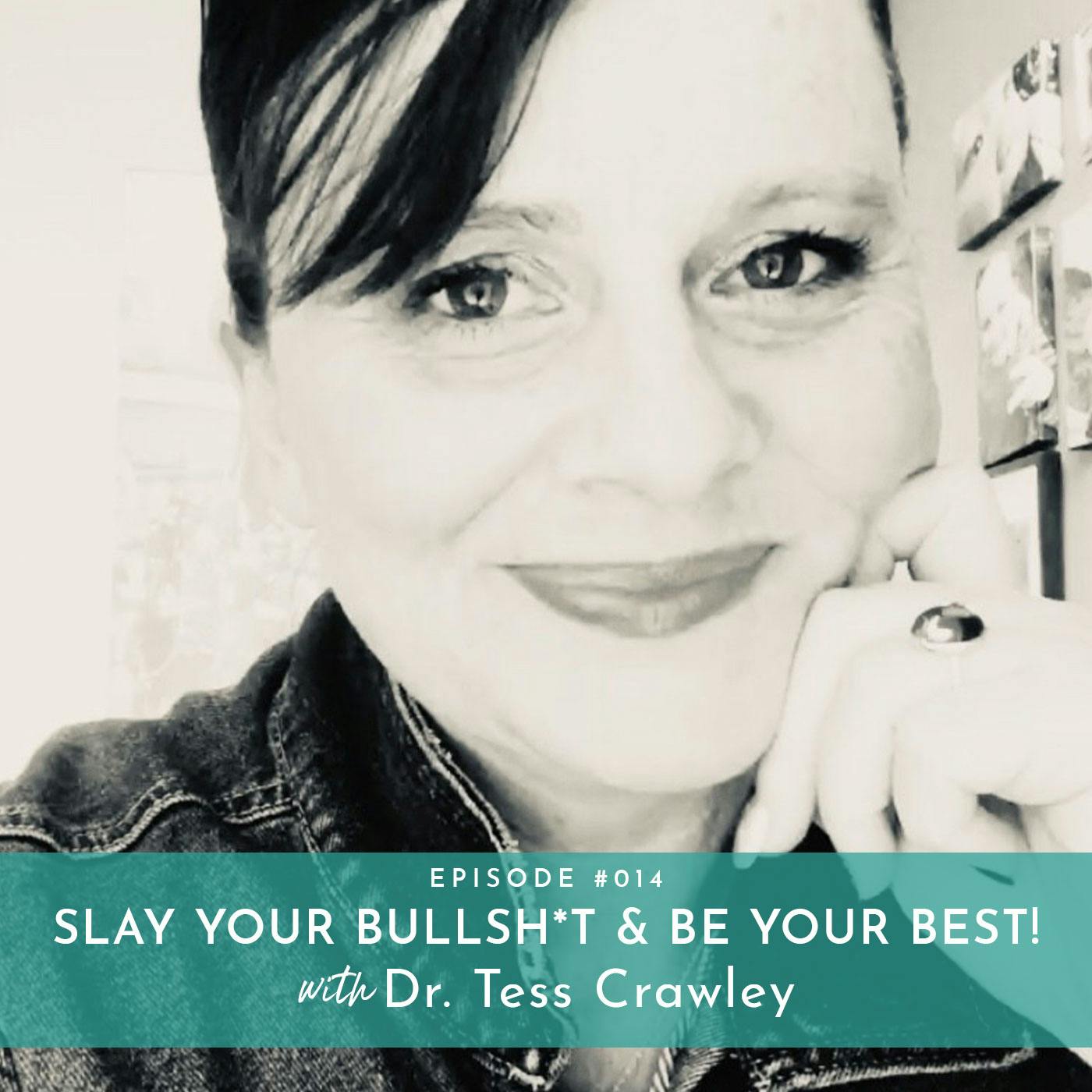 Slay Your Bullsh*t and be Your BEST! with Dr. Tess Crawley