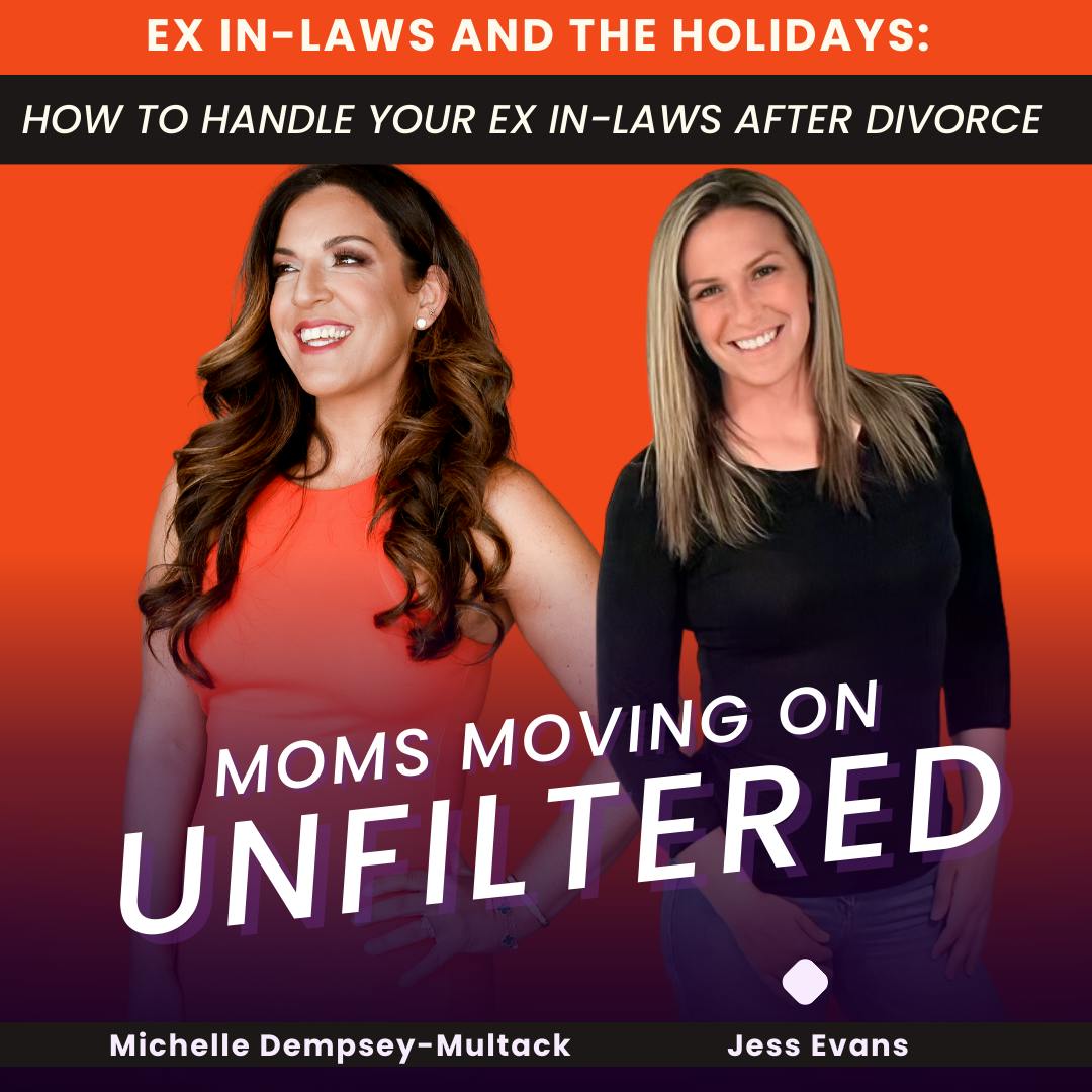 Moms Moving On (Unfiltered): Ex In-Laws and the Holidays: How to Handle Your Ex In-Laws After Divorce; with co-host Jess Evans