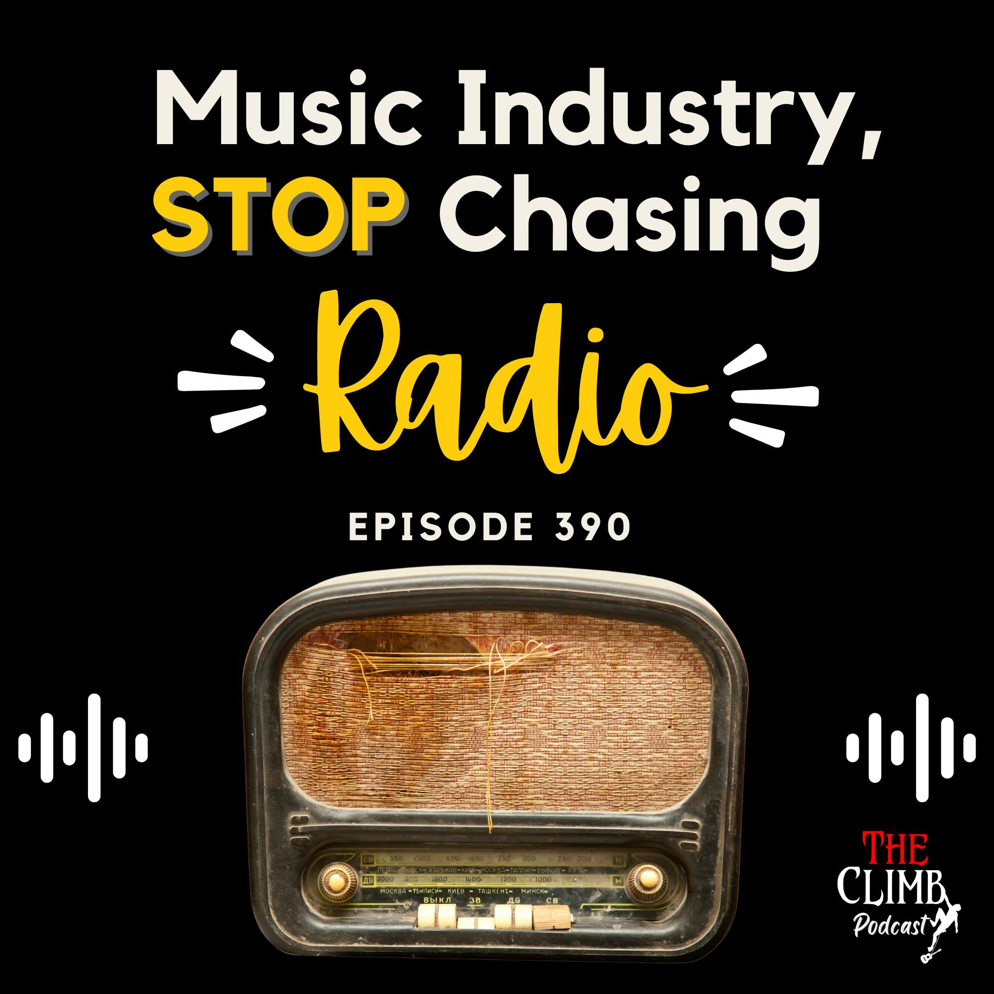Ep 390: Music Industry! STOP Chasing Radio!