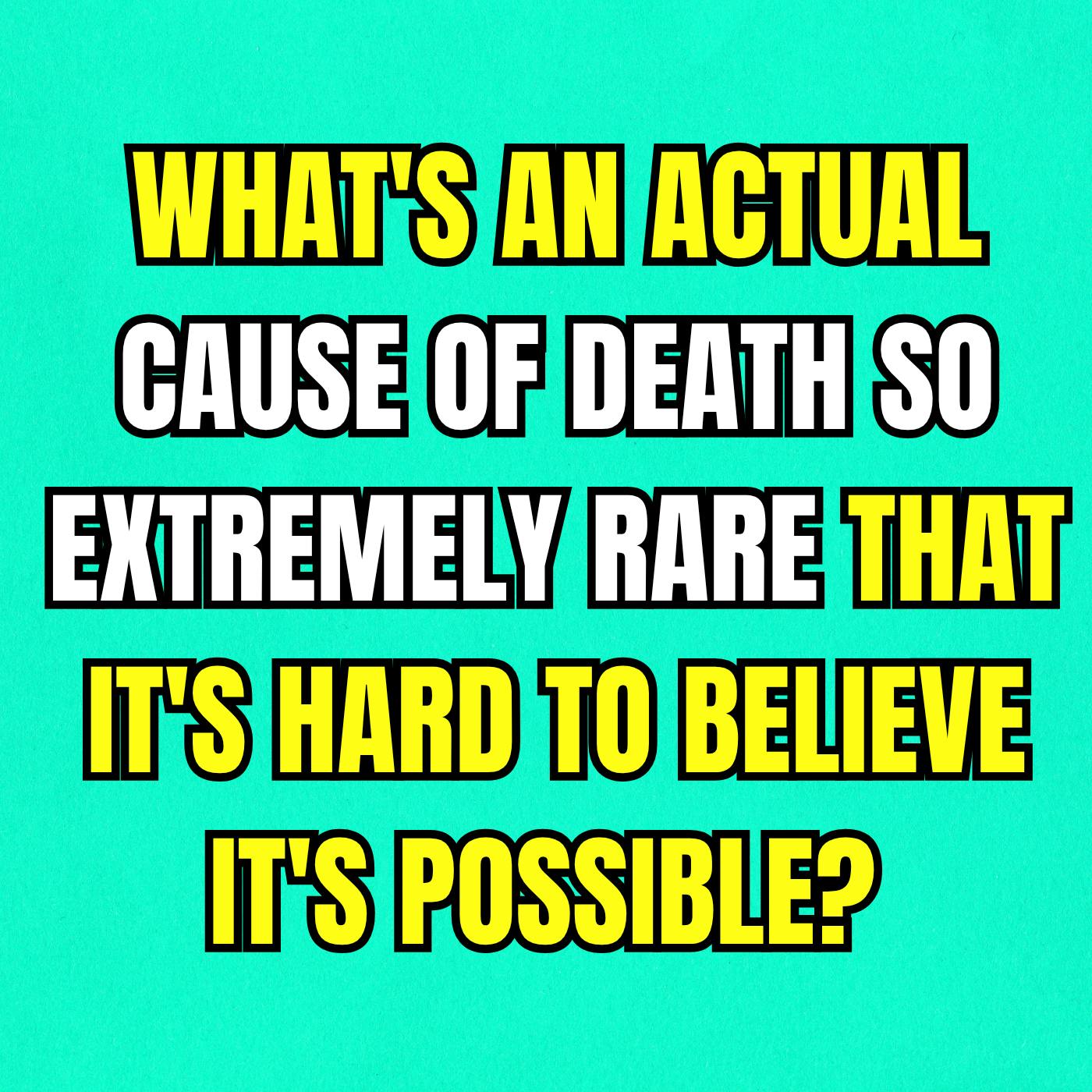 What's an actual cause of death so extremely rare that it's hard to believe it's possible? What's an actual cause of death so extremely rare that it's hard to believe it's possible?