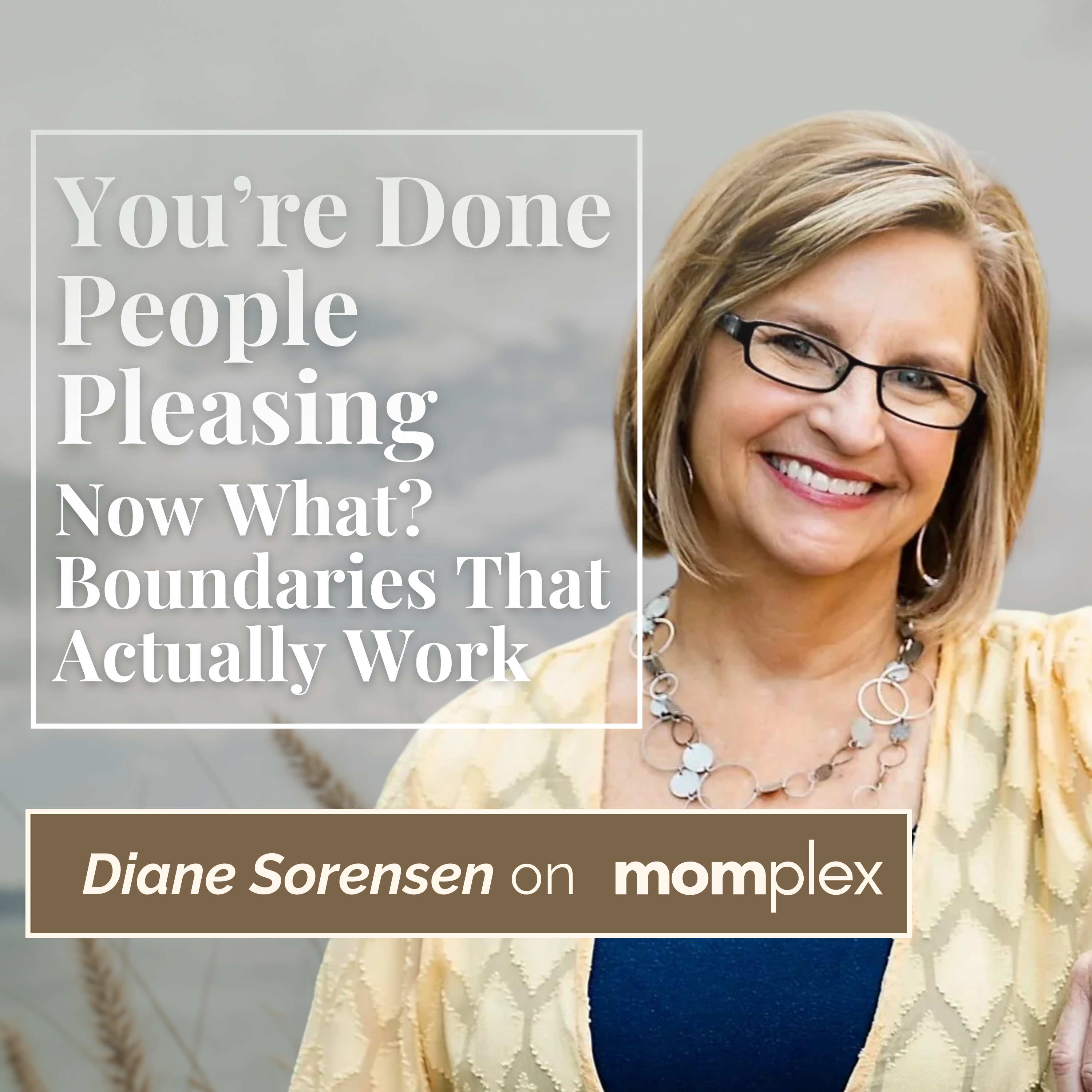 You’re Done People Pleasing — Now What? Wiith Diane Sorensen