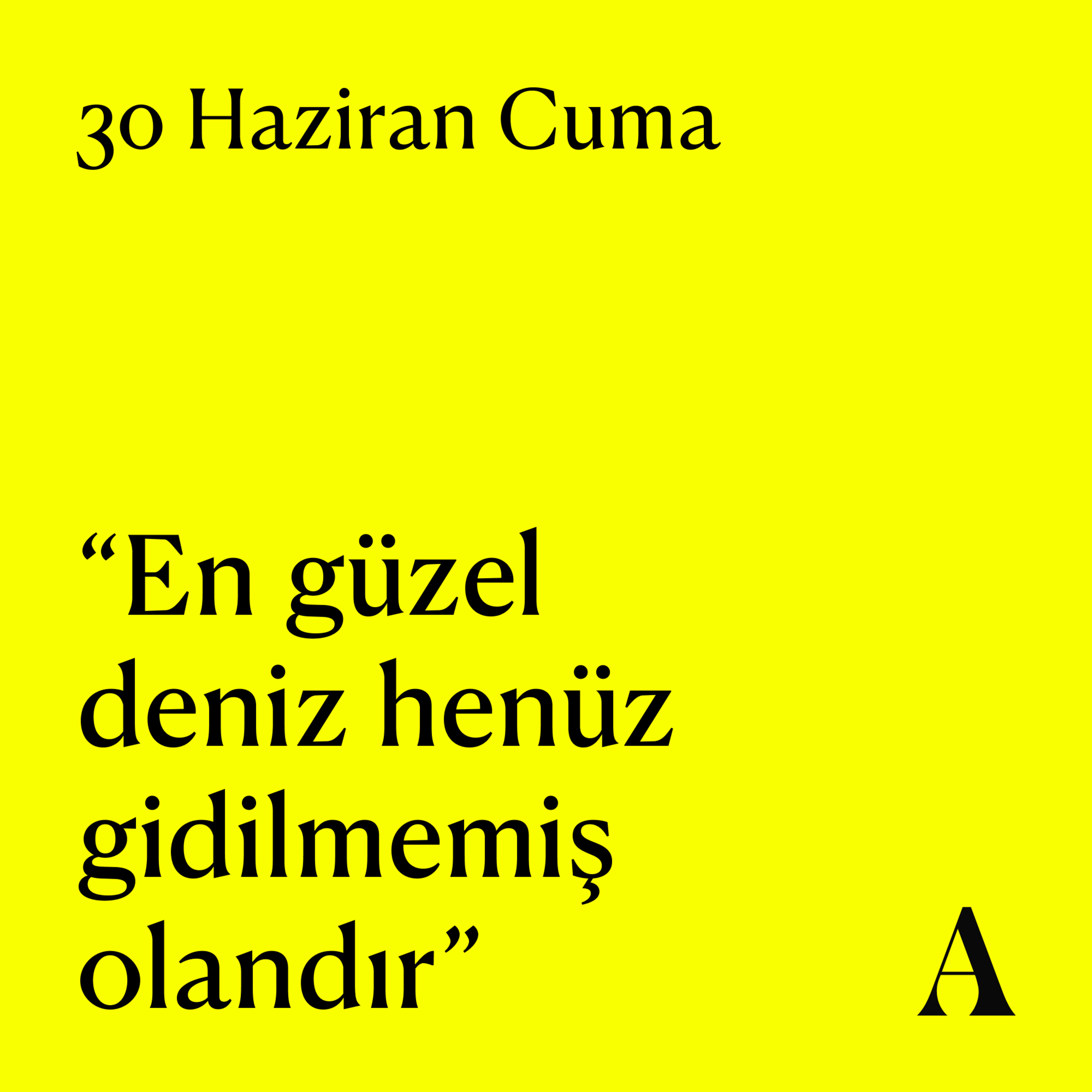 Aposto Altı Otuz | 30 Haziran Cuma - “En güzel deniz henüz gidilmemiş olandır”