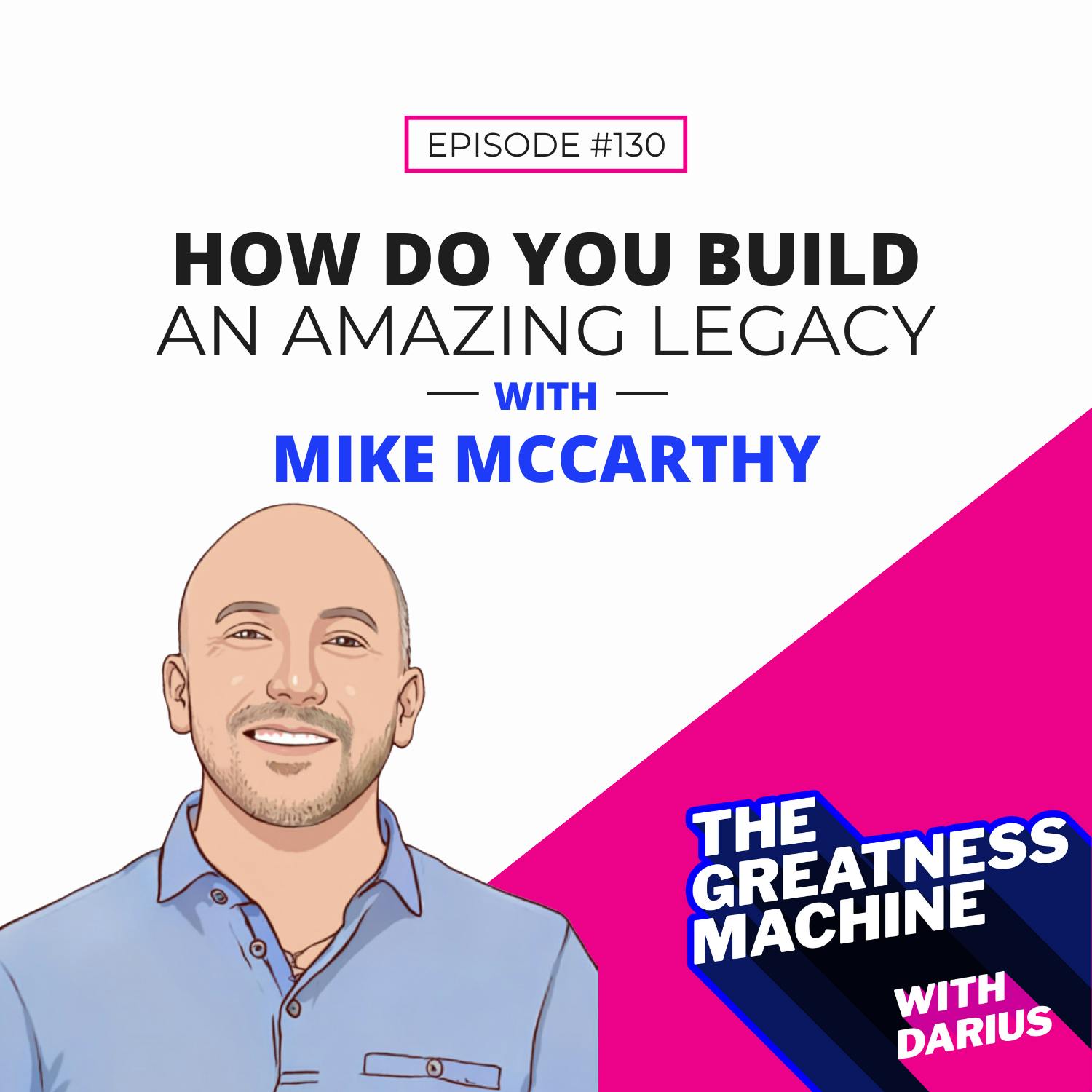 130 | Mike McCarthy | How to Build An Amazing Legacy