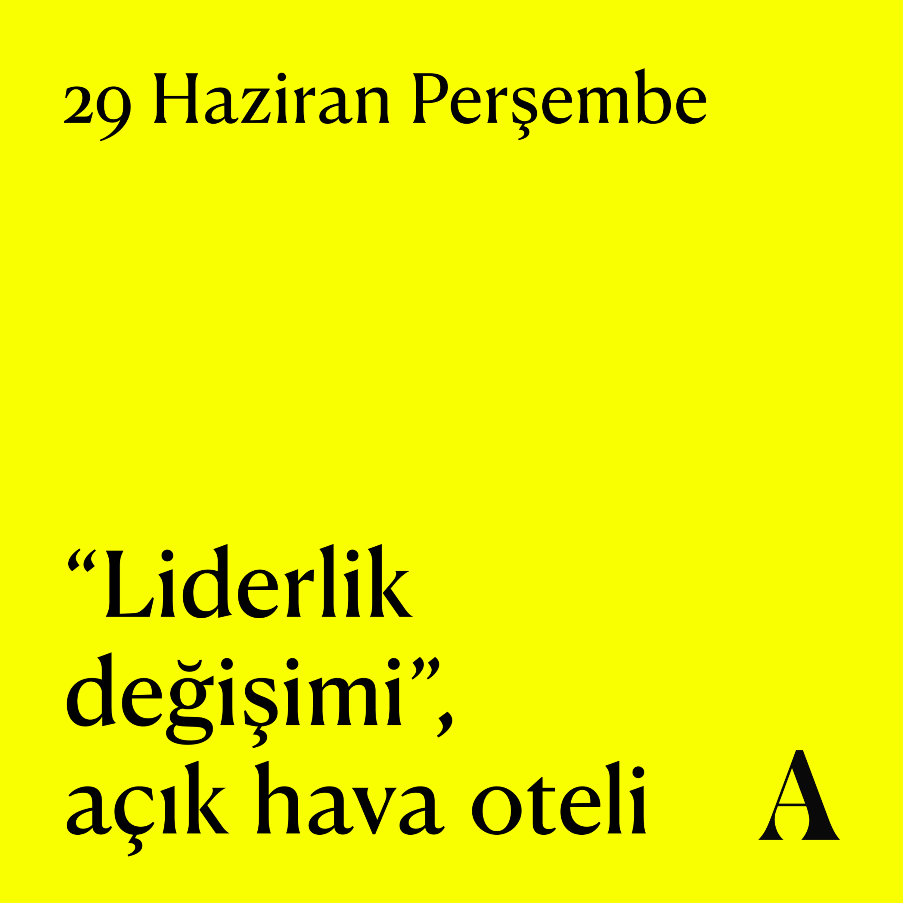 Aposto Altı Otuz | 29 Haziran Perşembe - “Liderlik değişimi”, açık hava oteli