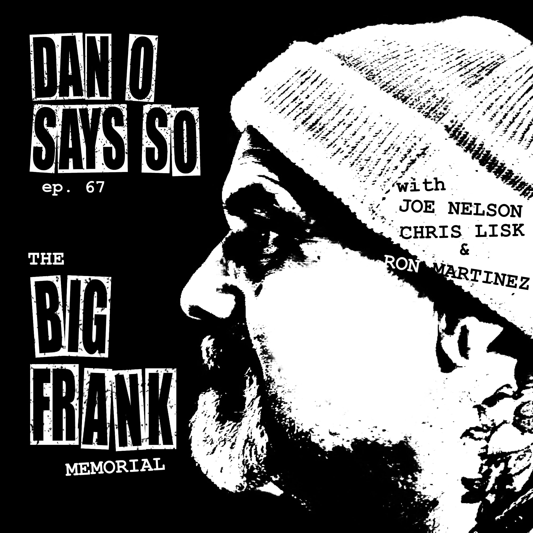 Dan O Says So, Episode 67: The Big Frank Memorial with Joe Nelson, Chris Lisk and Ron Martinez episode artwork