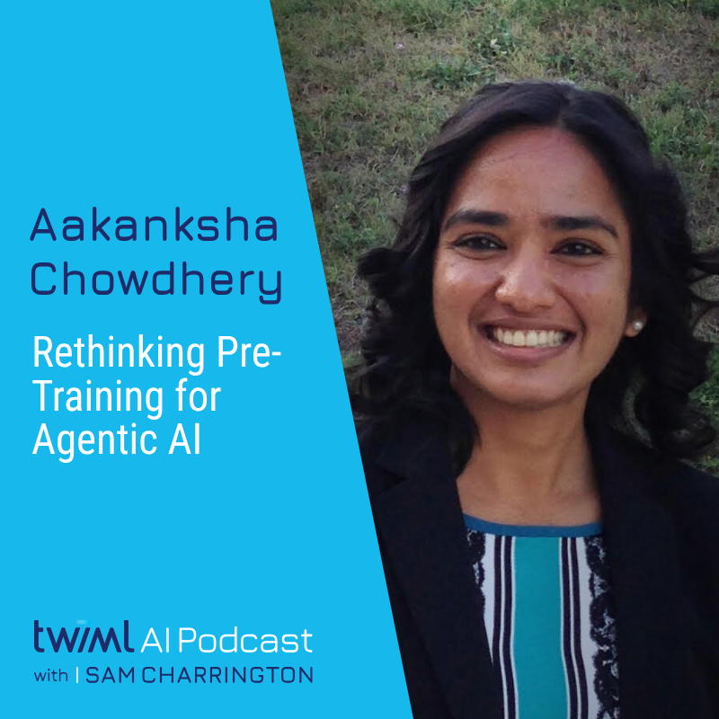 Rethinking Pre-Training for Agentic AI with Aakanksha Chowdhery - #759