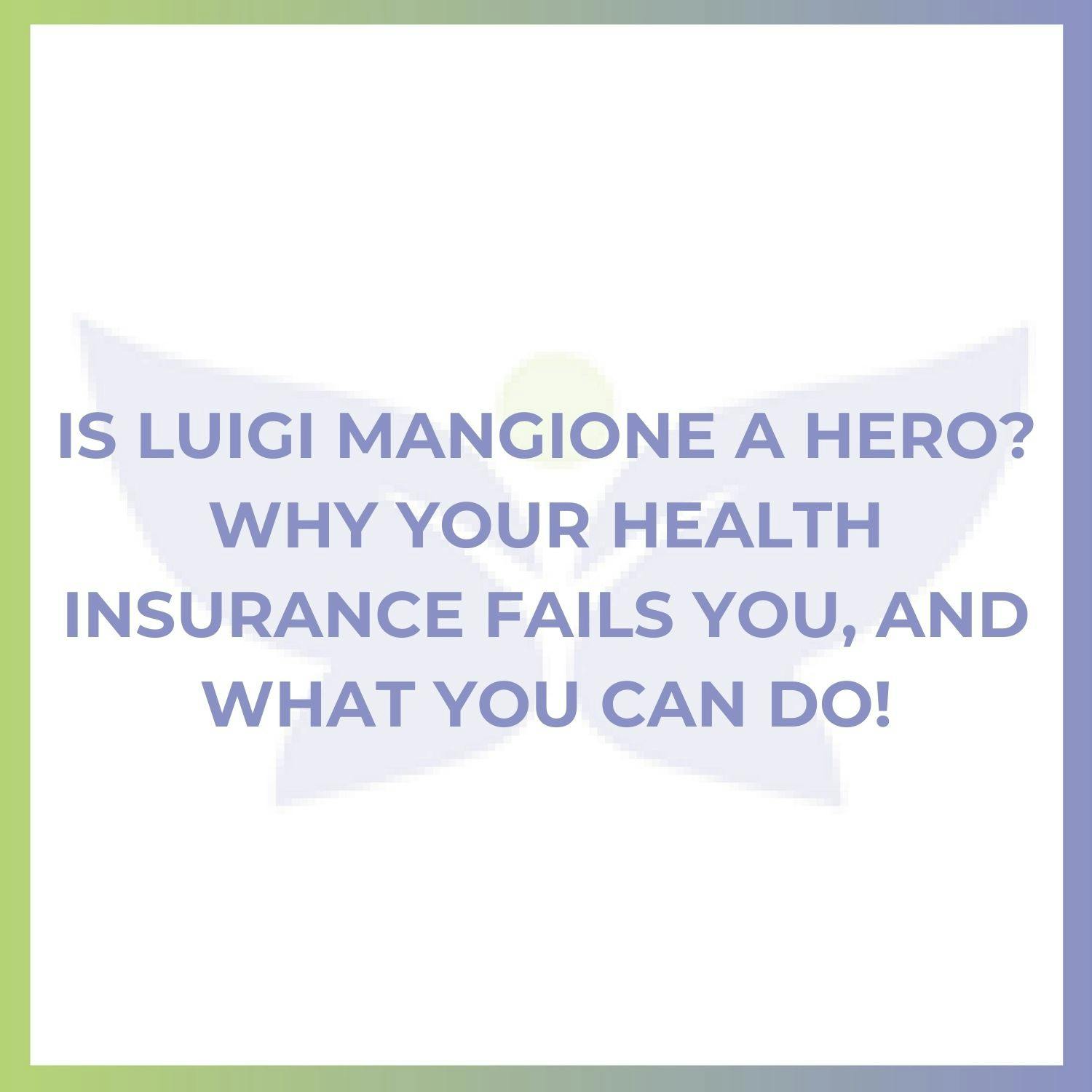 Is Luigi Mangione a Hero? Why Your Health Insurance Fails You, and What You Can Do!