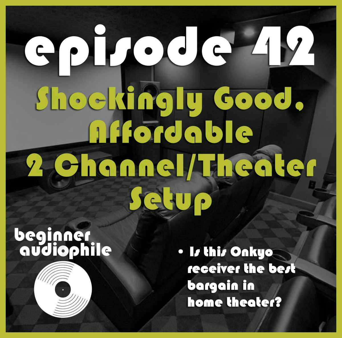 42: Anatomy of an Affordable,  KILLER 2 Channel/Home Theater Setup