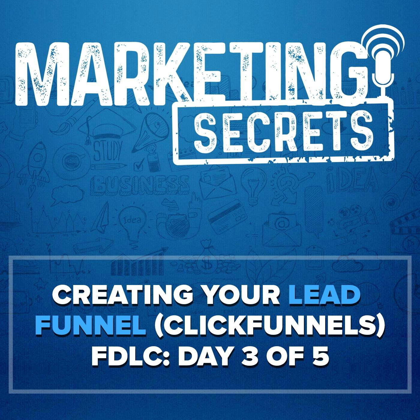 Creating Your Lead Funnel (ClickFunnels) - FDLC: Day 3 of 5