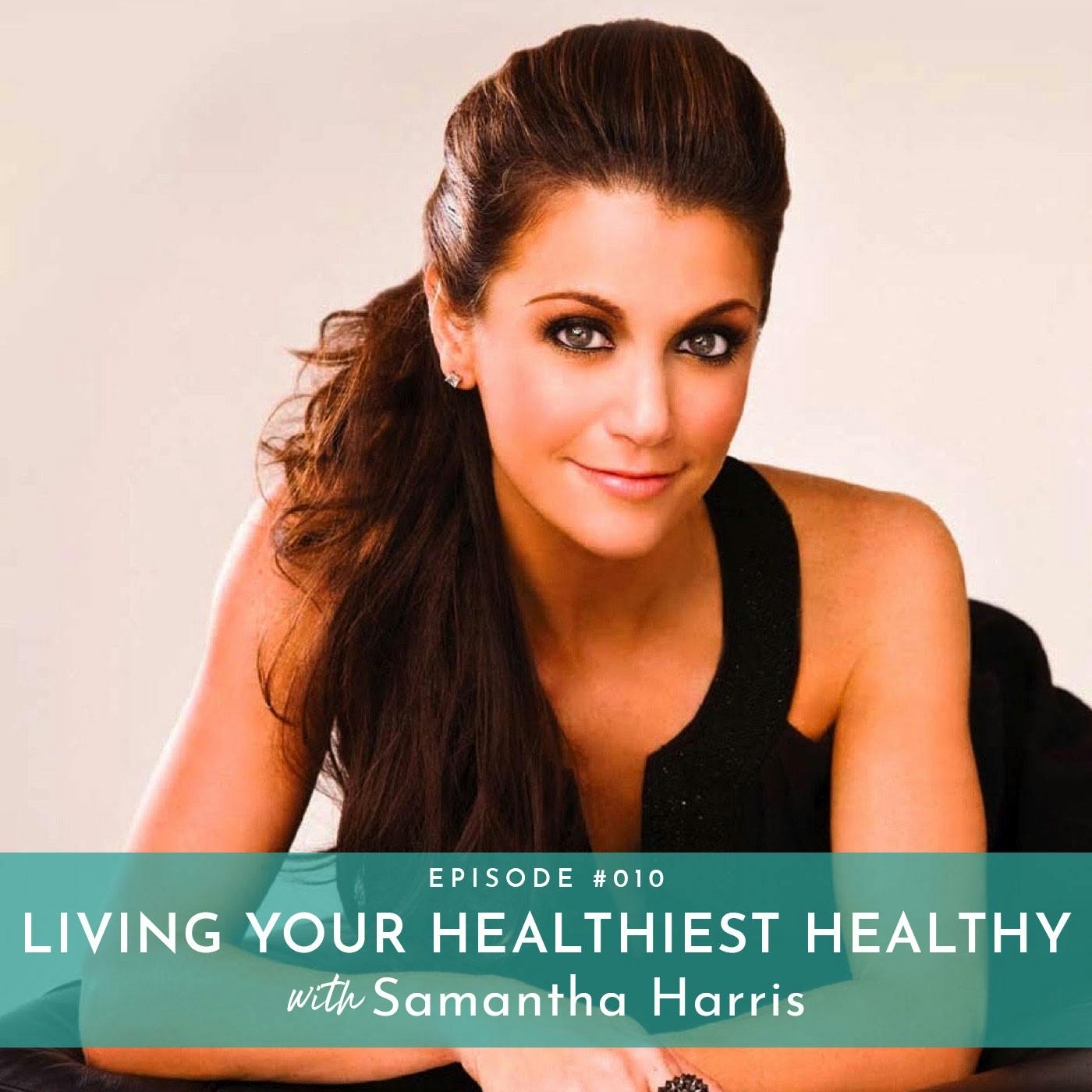 Living Your Healthiest Healthy with Samantha Harris