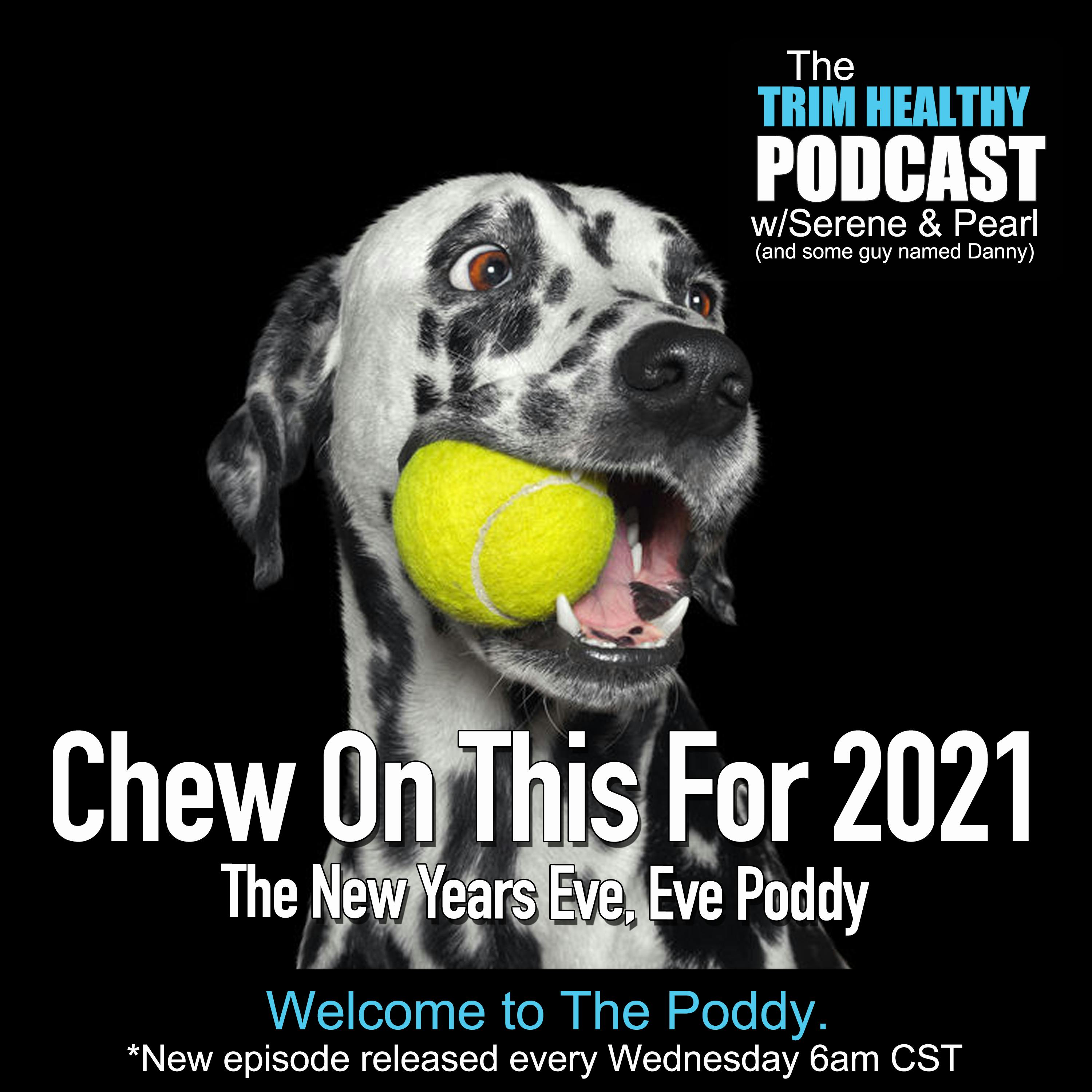 Ep 205: Chew On This For 2021 (the New Year's Eve, Eve Poddy)