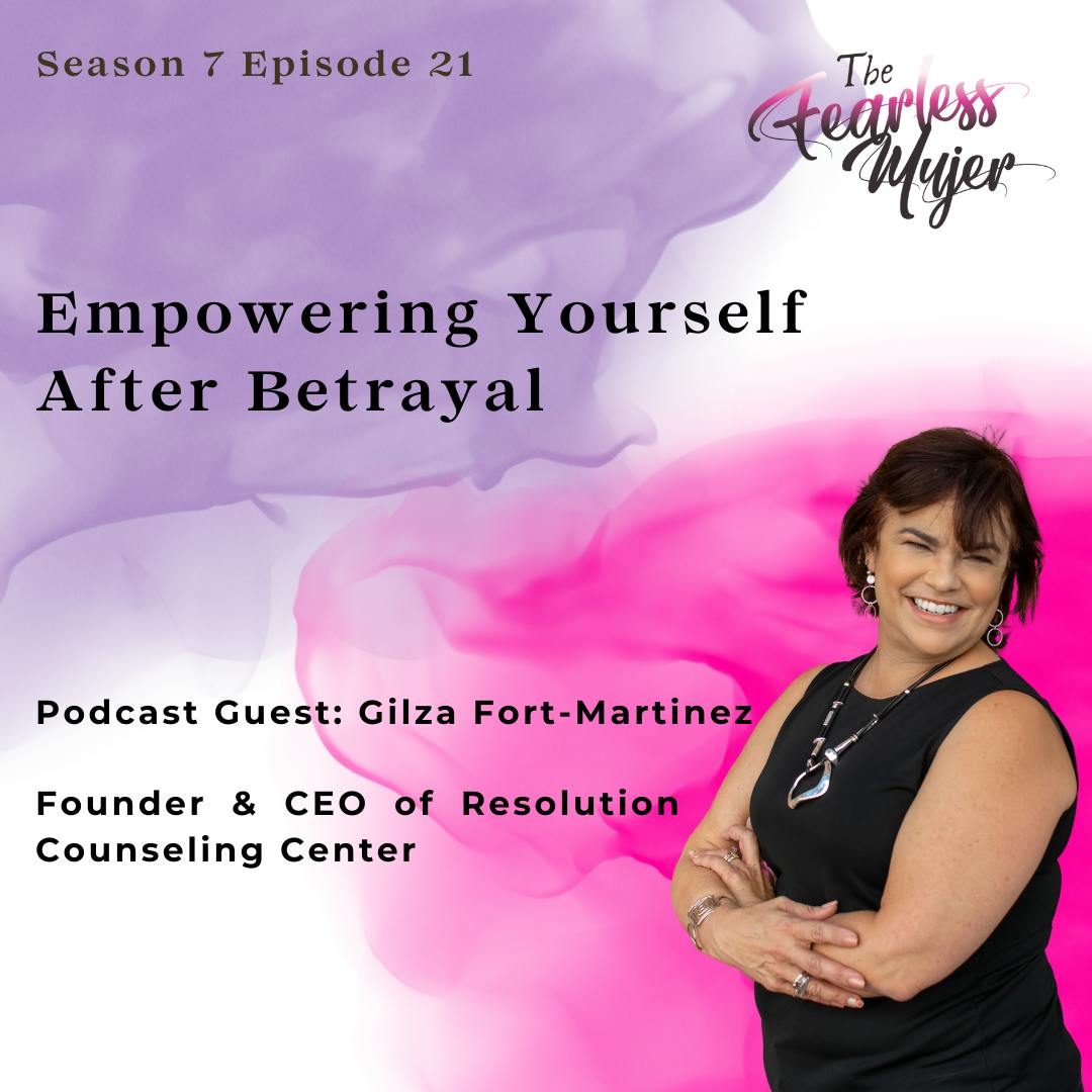 S7 EP 21 // Empowering yourself after betrayal. With Gilza Fort-Martinez, MS, LMFT Founder & CEO of Resolution Counseling Center