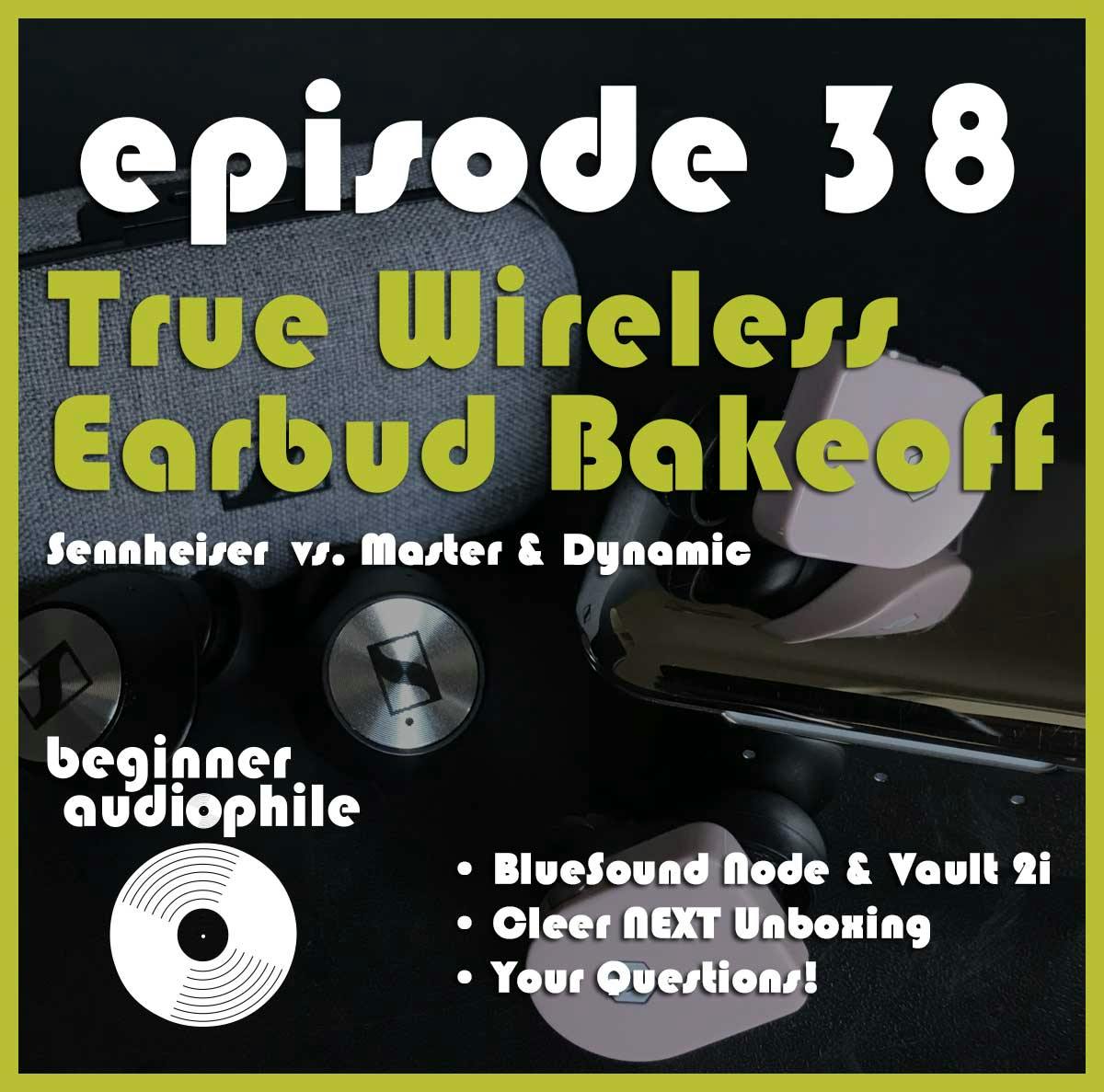 38: True Wireless Earbud Bakeoff w/Sennheiser vs. Master & Dynamic, BlueSound Gear, and Your Questions