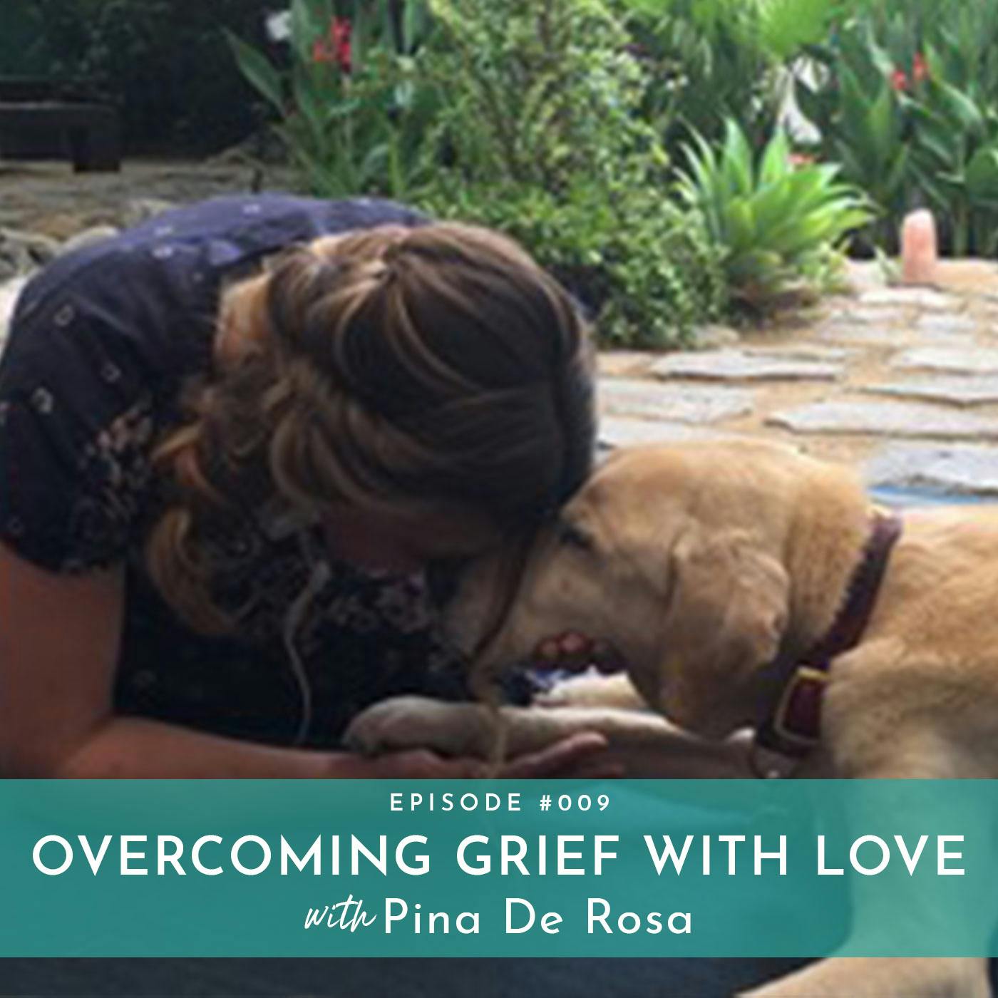 Overcoming Grief with Love with Pina de Rosa