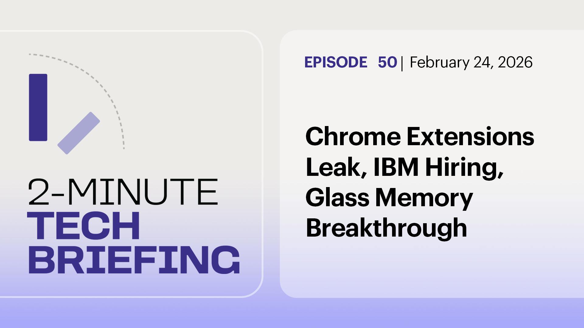 Chrome Extensions Leak, IBM Hiring, Glass Memory Breakthrough | Ep.50 Chrome Extensions Leak, IBM Hiring, Glass Memory Breakthrough | Ep.50