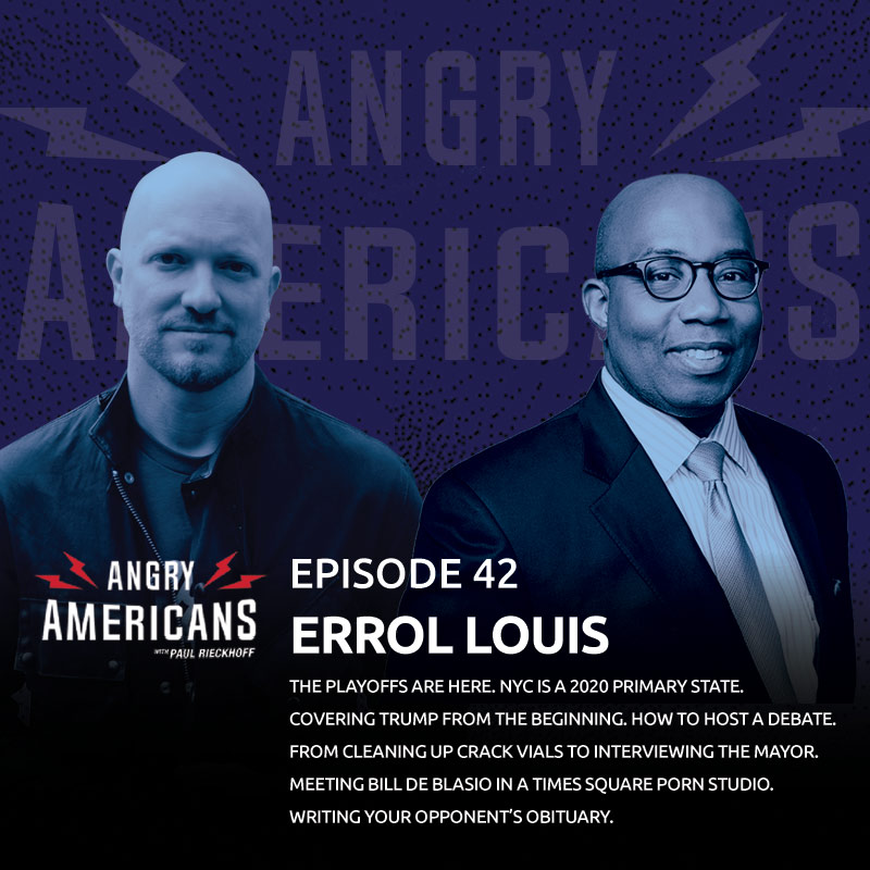 Errol Louis. The Playoffs Are Here. NYC is a 2020 Primary State. Covering Trump from the Beginning. How to Host a Debate. From Cleaning Up Crack Vials to Interviewing The Mayor. Meeting Bill de Blasio in a Times Square Porn Studio.