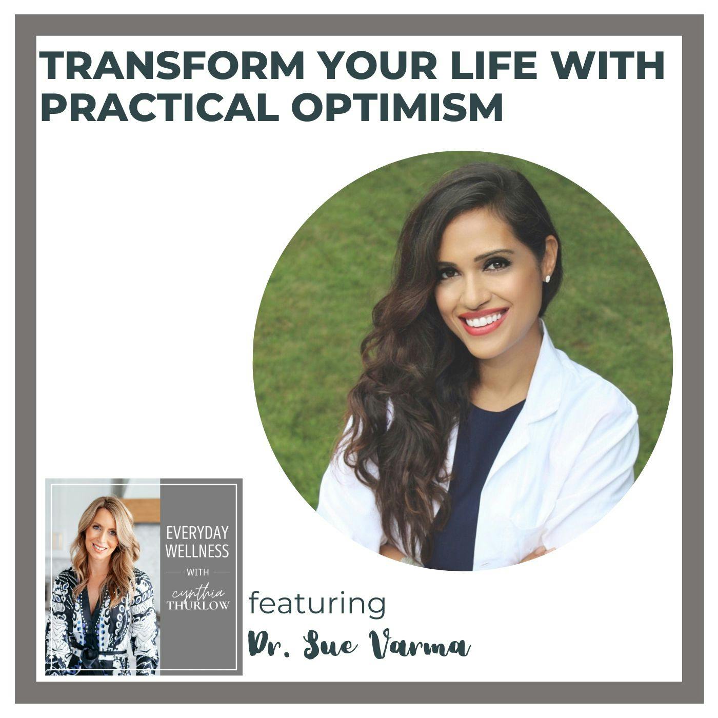 Ep. 337 Transform Your Life with Practical Optimism with Dr. Sue Varma