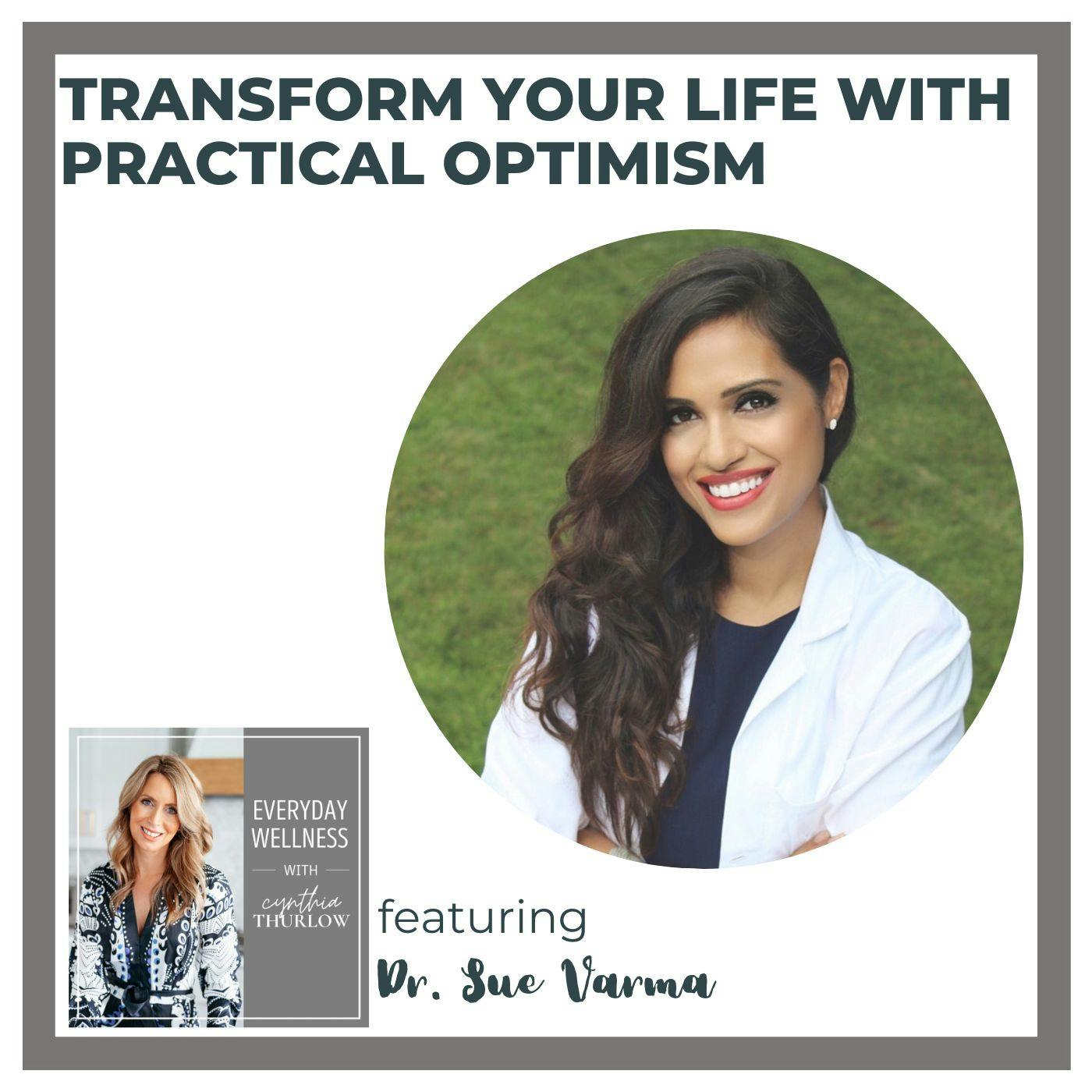 Ep. 337 Transform Your Life with Practical Optimism with Dr. Sue Varma Ep. 337 Transform Your Life with Practical Optimism with Dr. Sue Varma