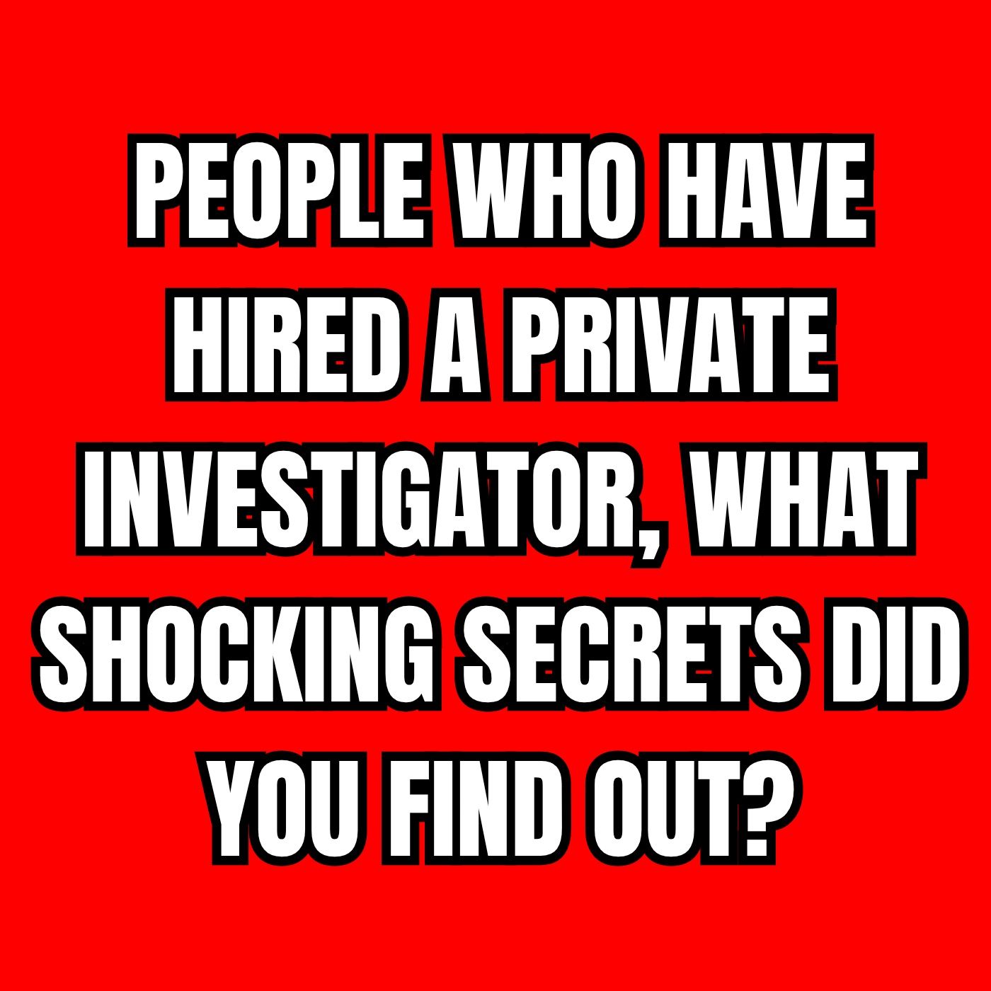 People Who Have Hired A Private Investigator, What Shocking Secrets Did You Find Out? episode artwork