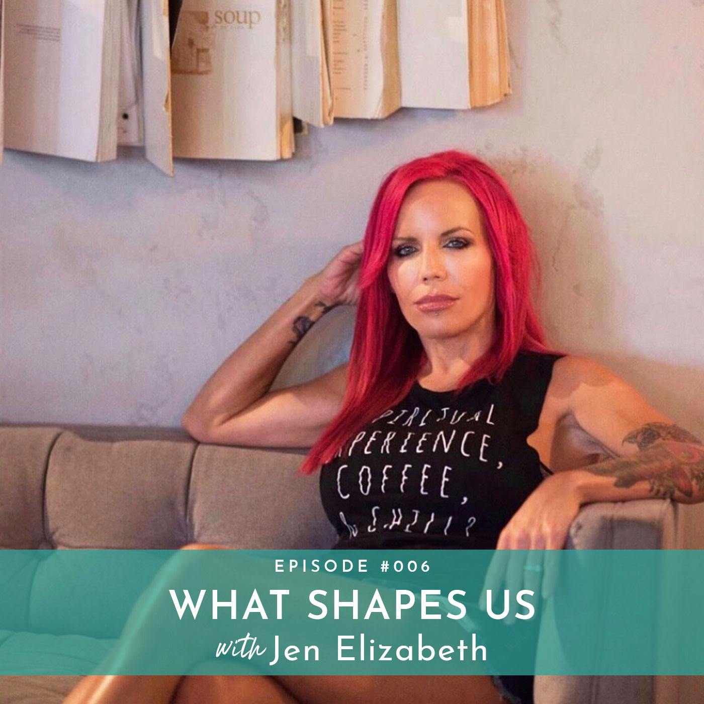 What Shapes Us with Jen Elizabeth