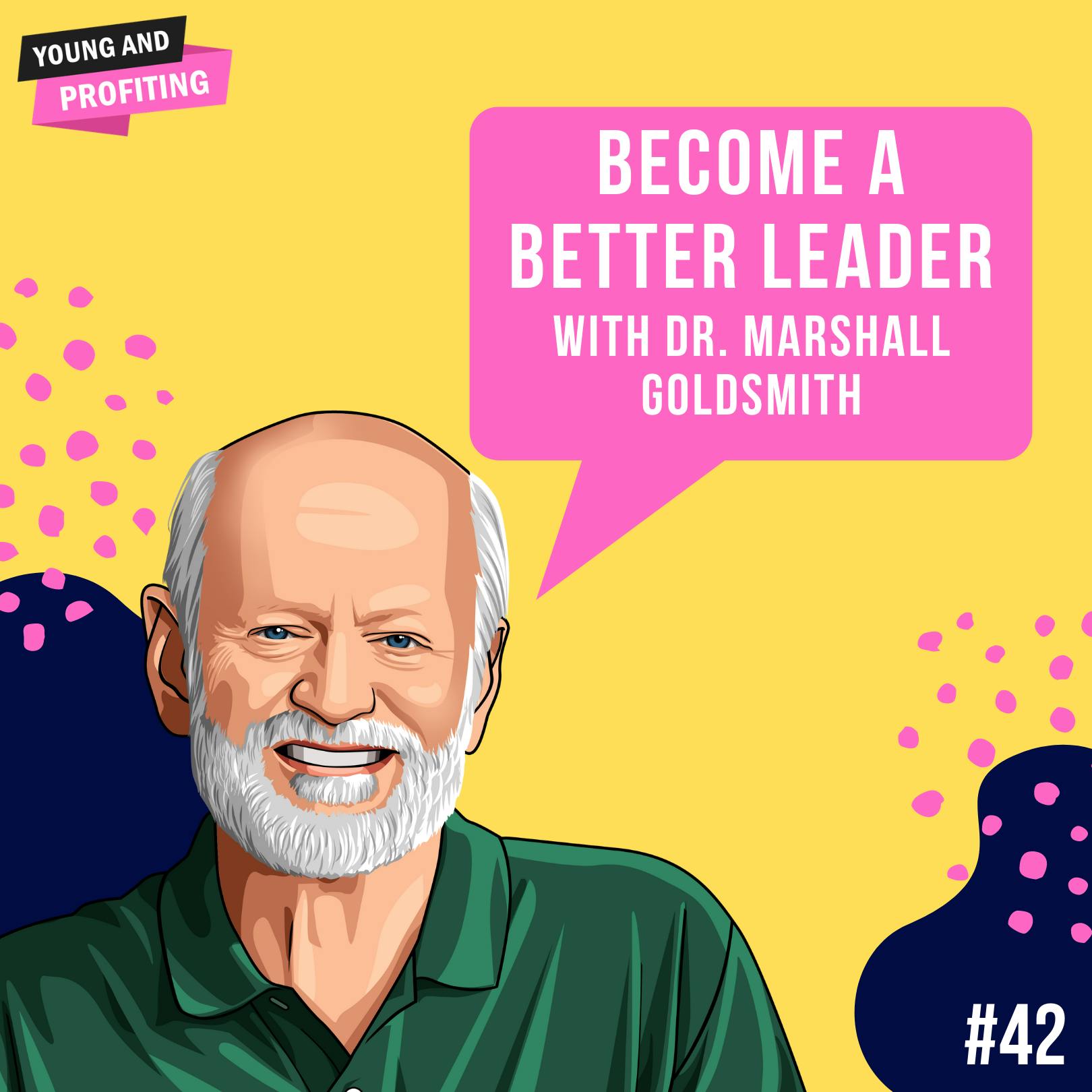 Dr. Marshall Goldsmith: Become a Better Leader | E42 by Hala Taha | YAP Media Network