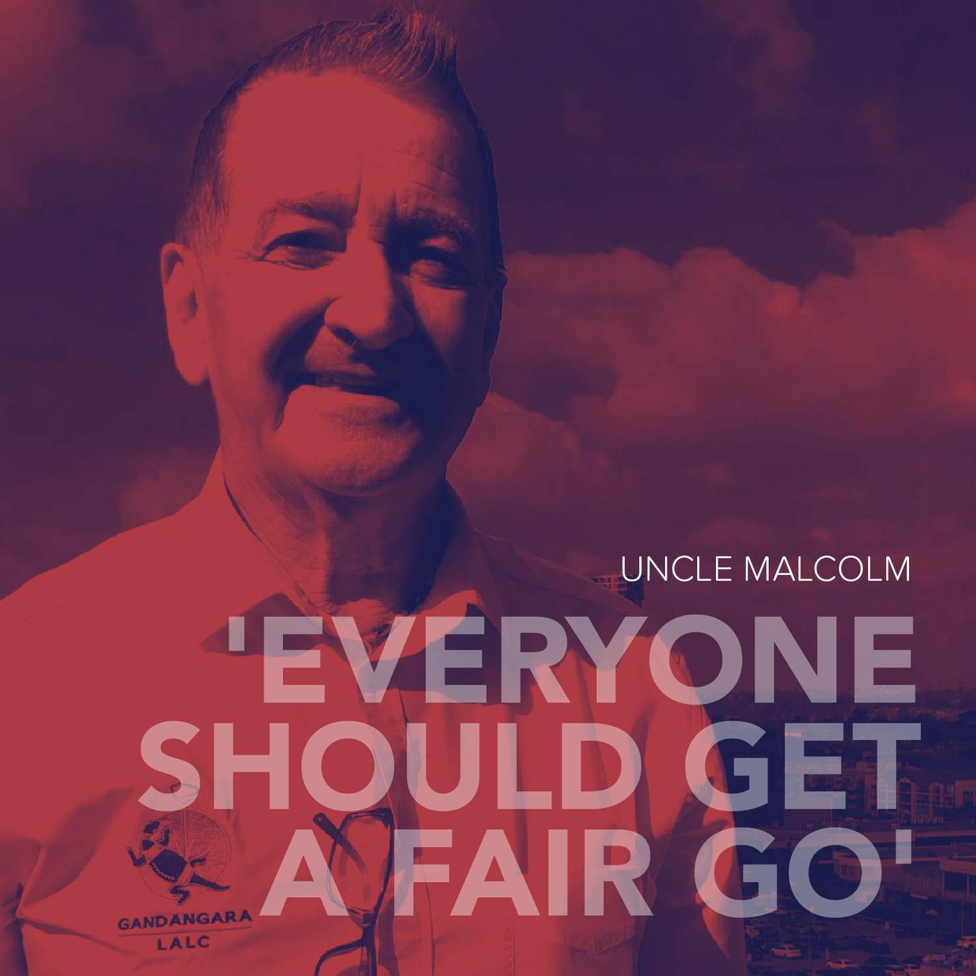 Everyone should get a fair go - Meet Uncle Malcolm Everyone should get a fair go - Meet Uncle Malcolm