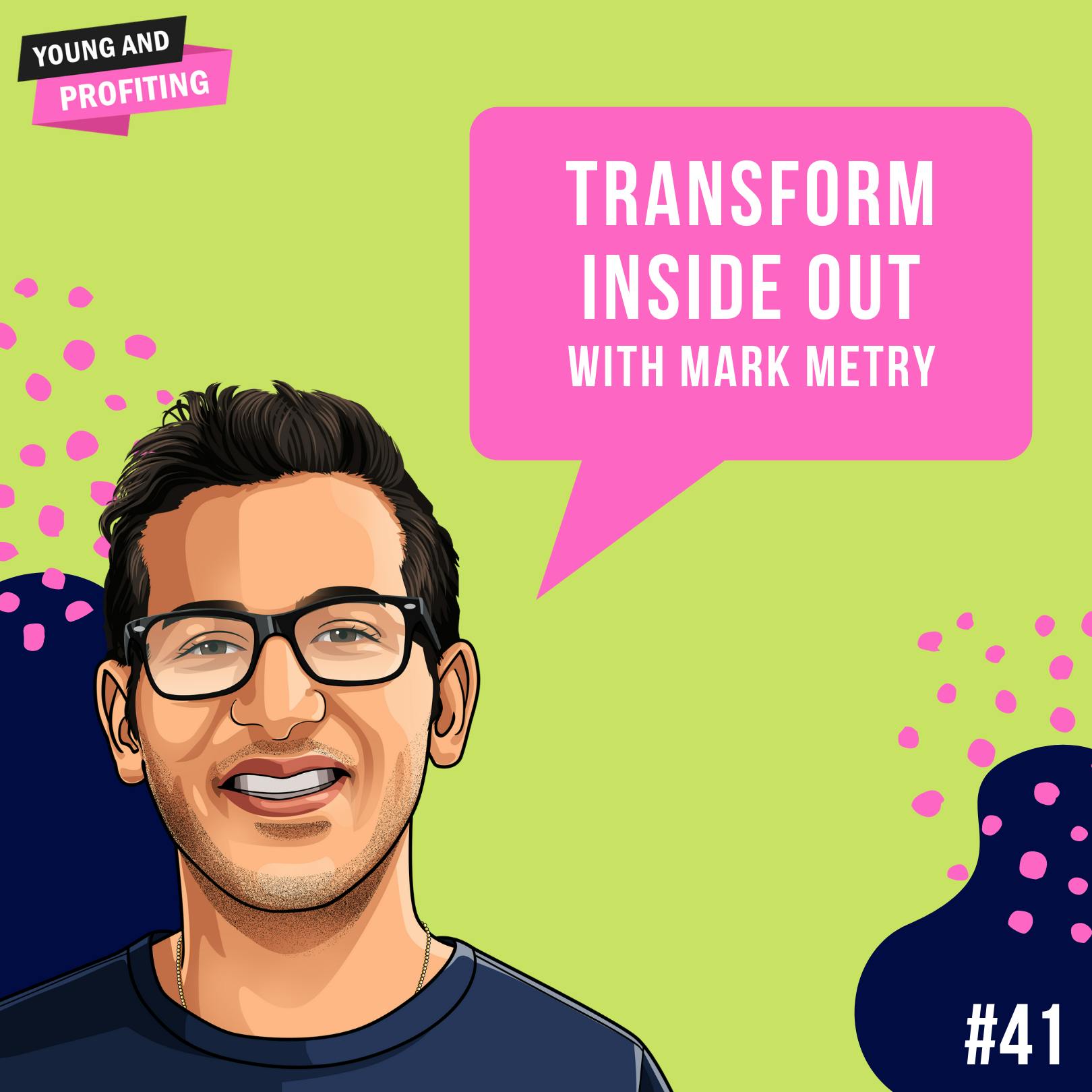 Mark Metry: Transform From The Inside Out | E41 by Hala Taha | YAP Media Network
