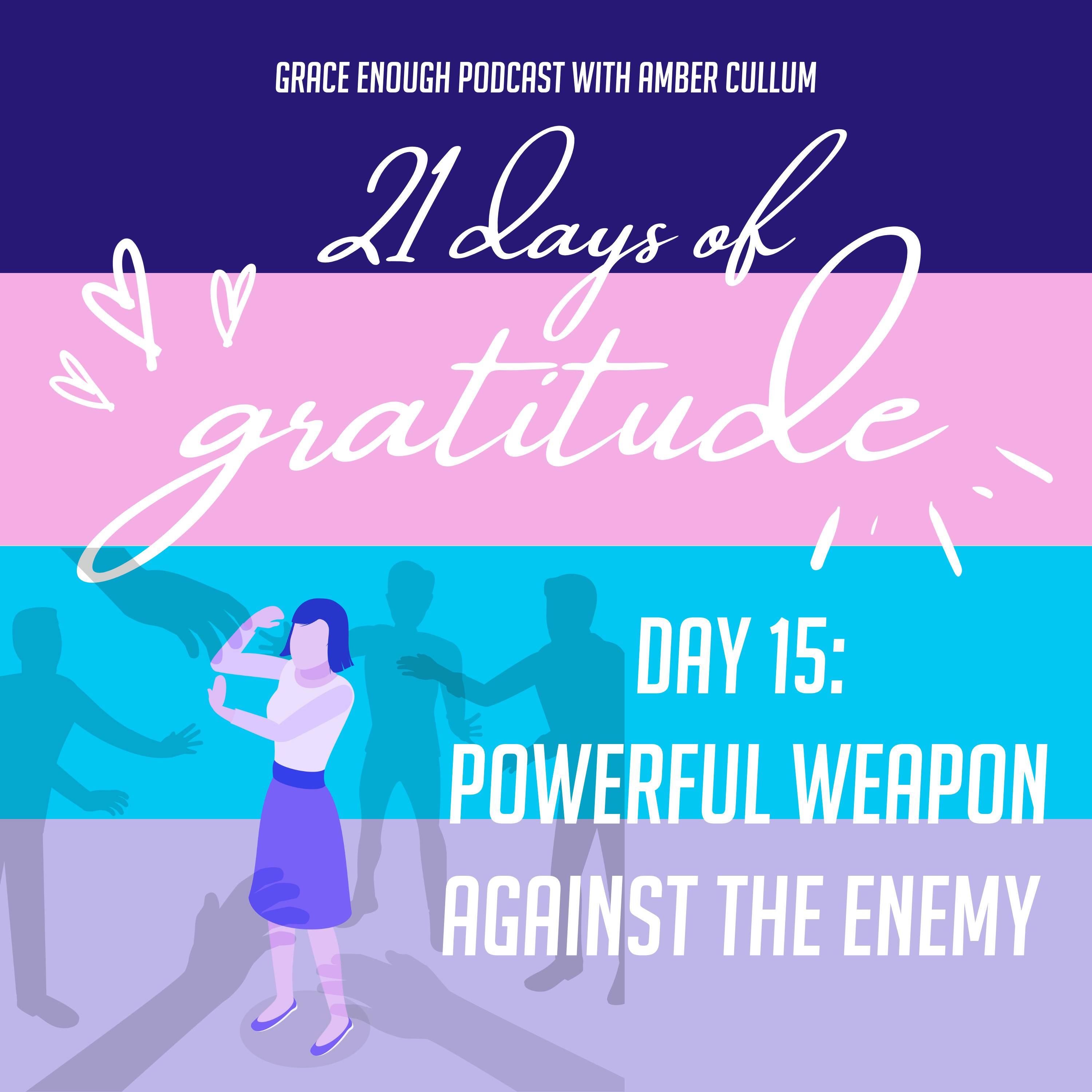 15/21 Days of Gratitude: Powerful Weapon Against the Enemy