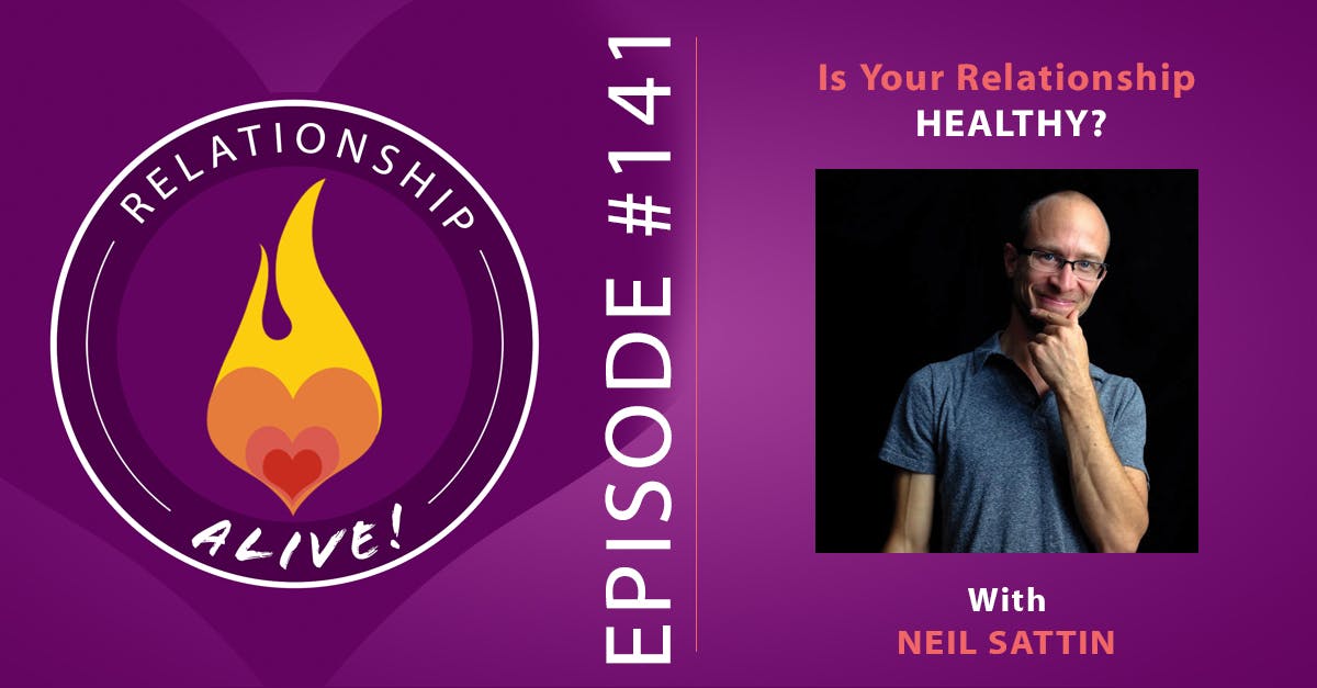 141: Is Your Relationship Healthy? - with Neil Sattin