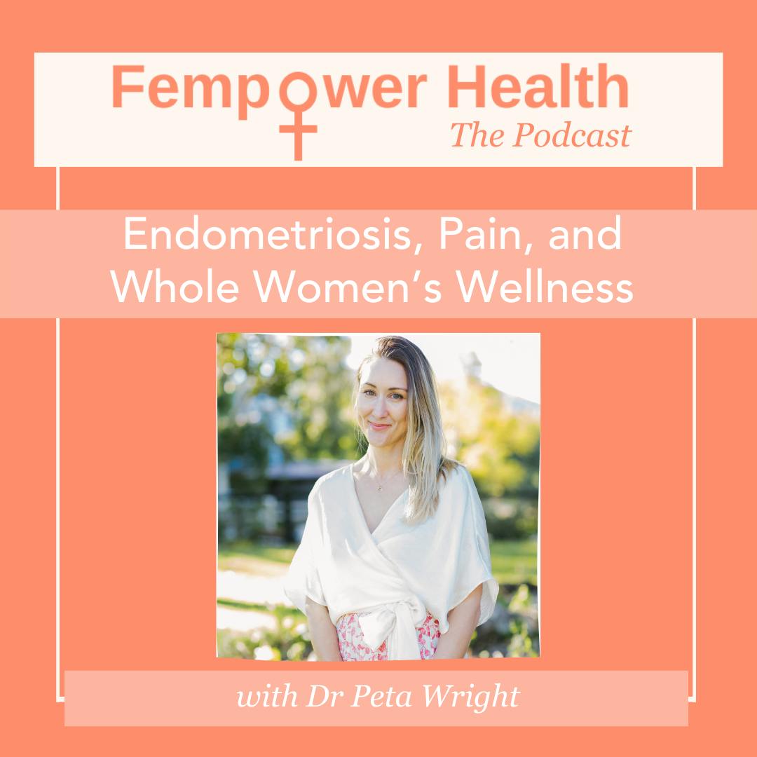 Endometriosis, Pain, and Whole Women’s Wellness | Dr. Peta Wright