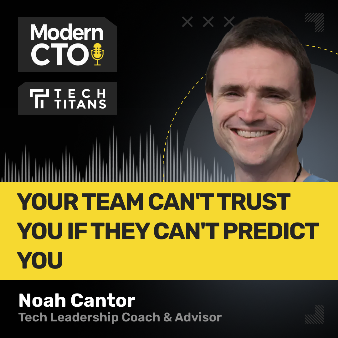 Tech Titans: Your Team Can't Trust You If They Can't Predict You with Noah Cantor