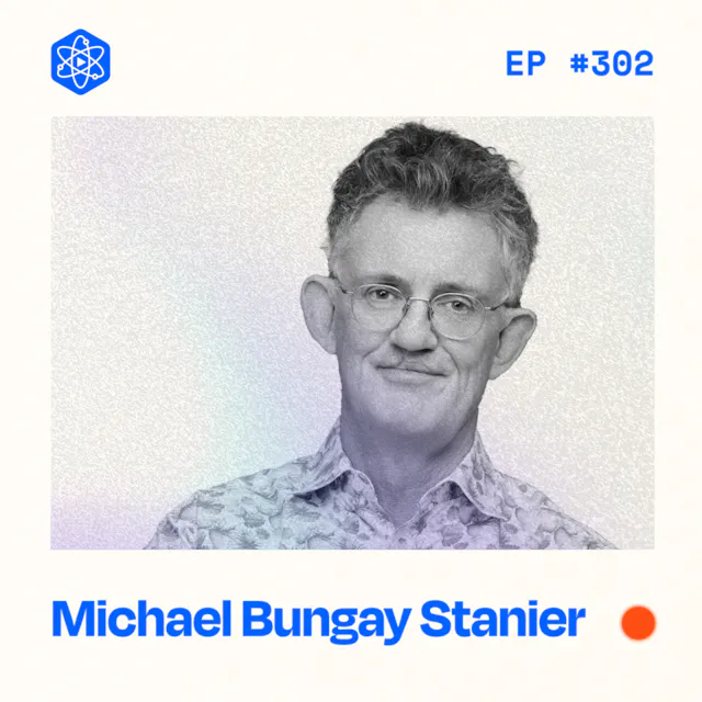 Episode 302: Michael Bungay Stanier