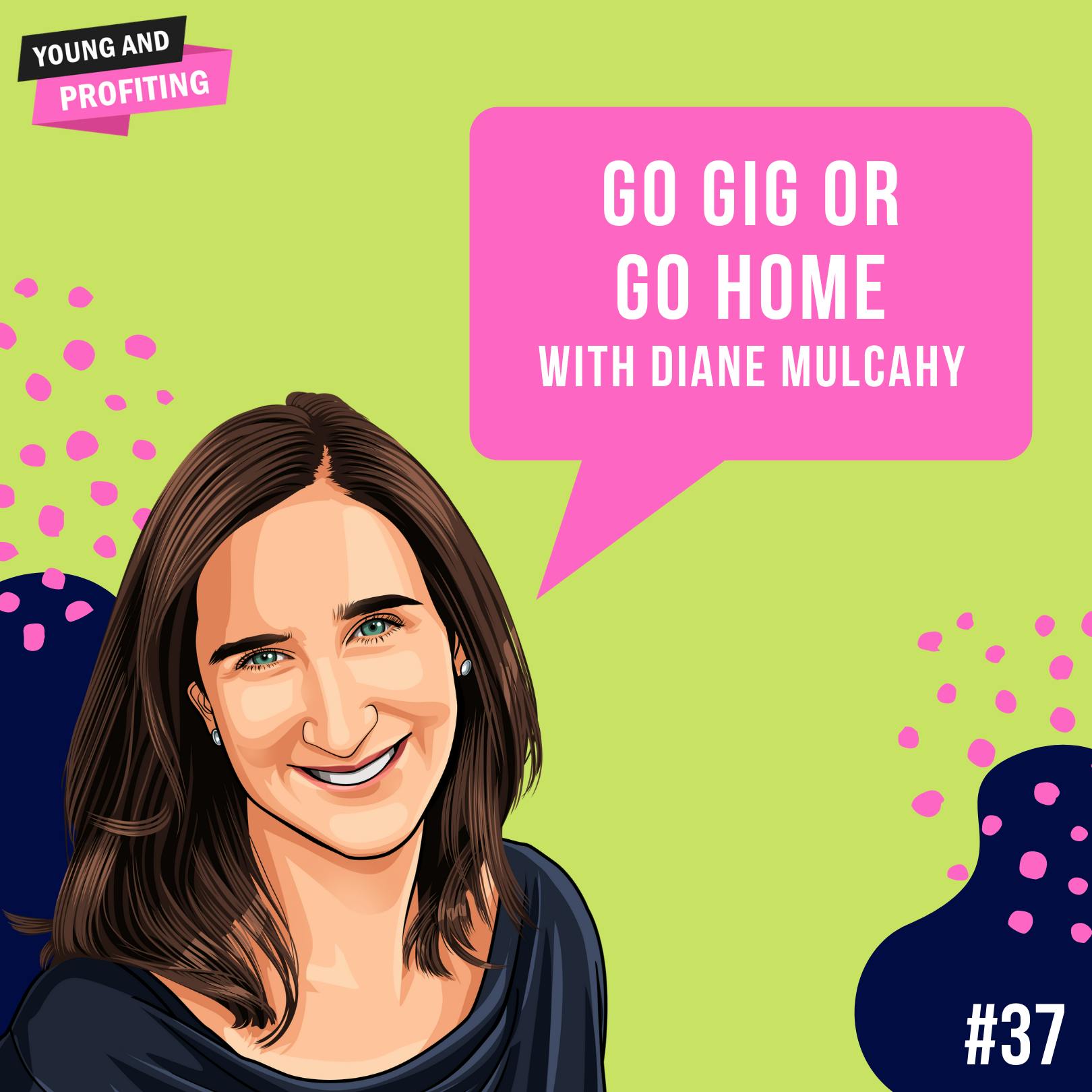 Diane Mulcahy: Go Gig or Go Home | E37 by Hala Taha | YAP Media Network