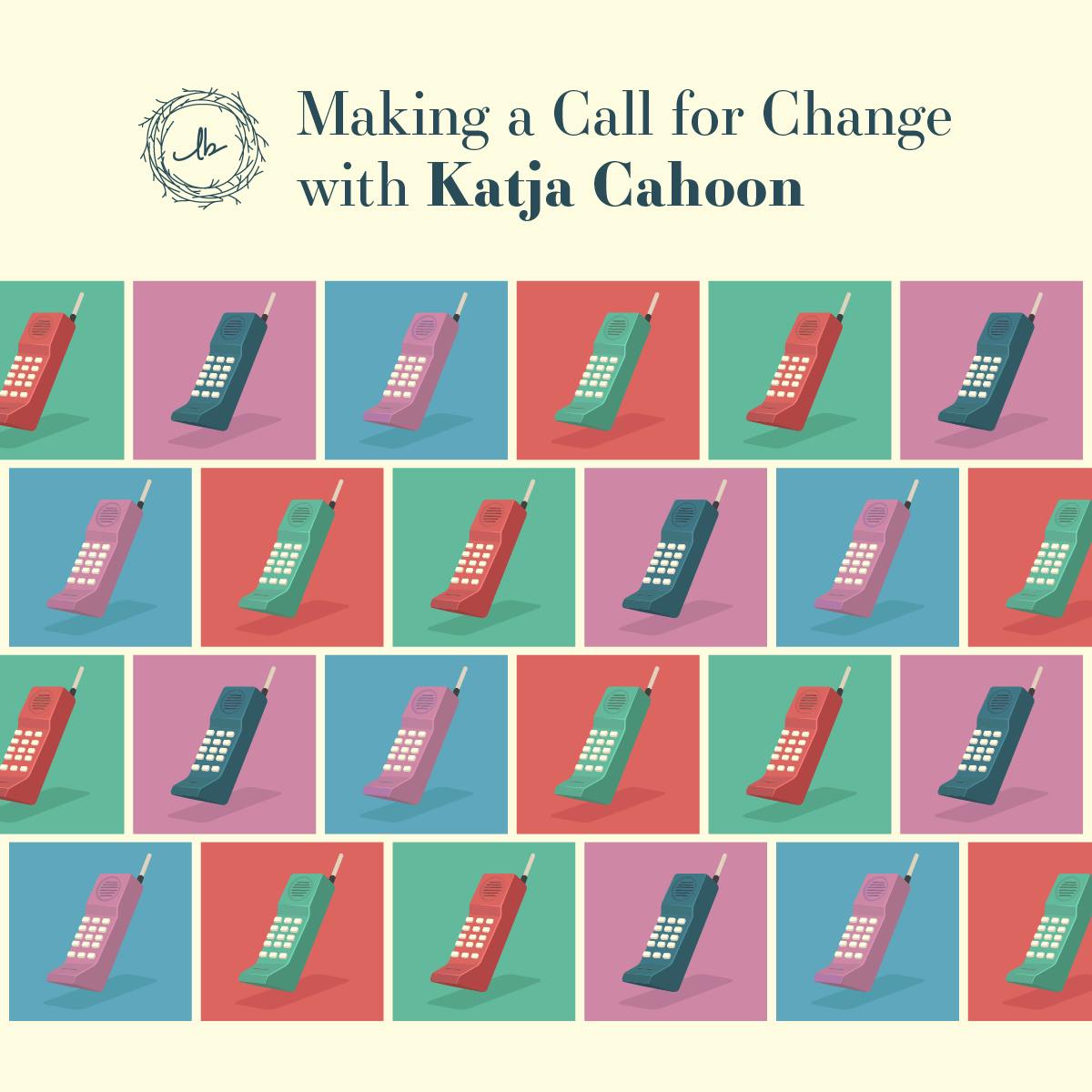 Making a Call for Change with Katja Cahoon