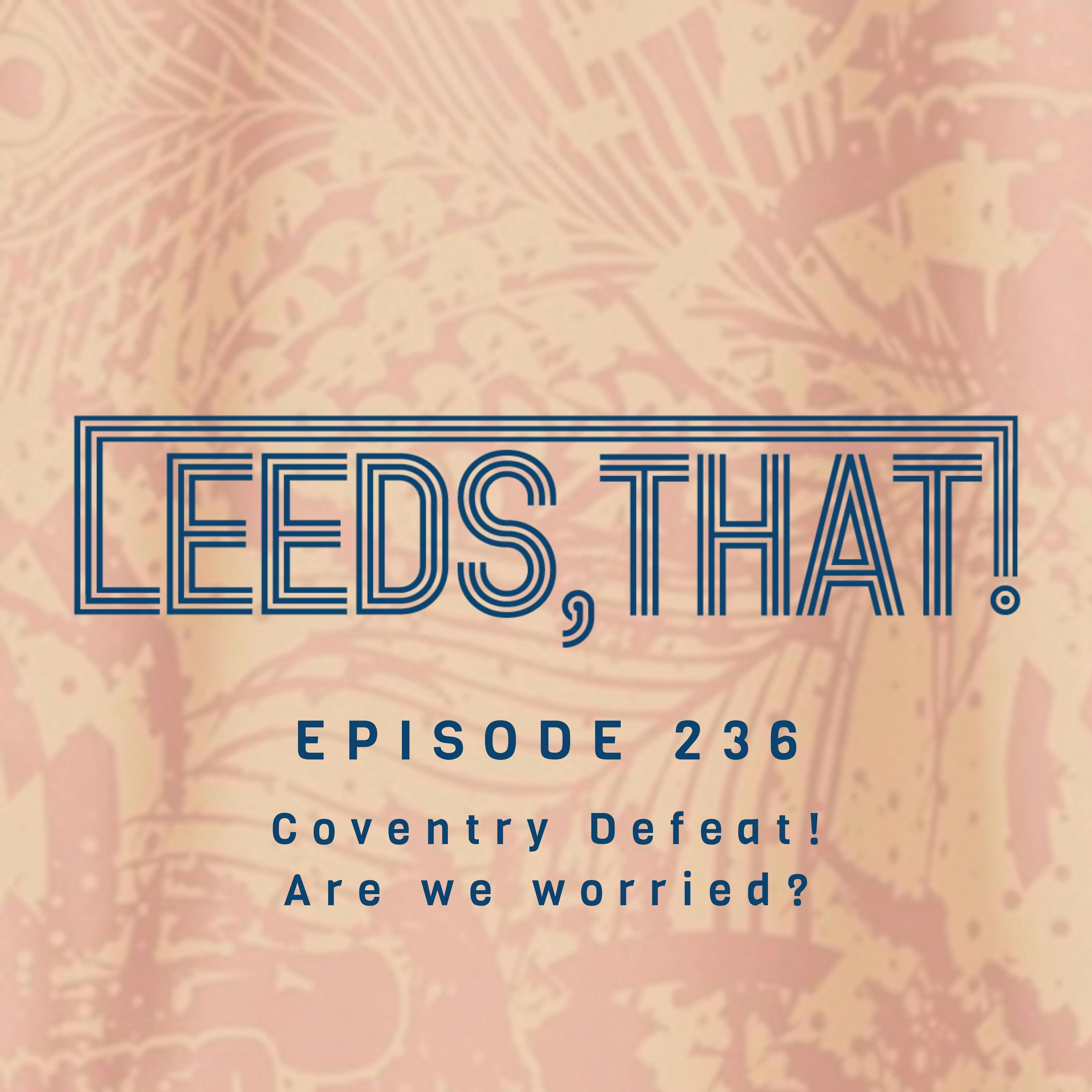 236 | Coventry Defeat!  Are we worried?