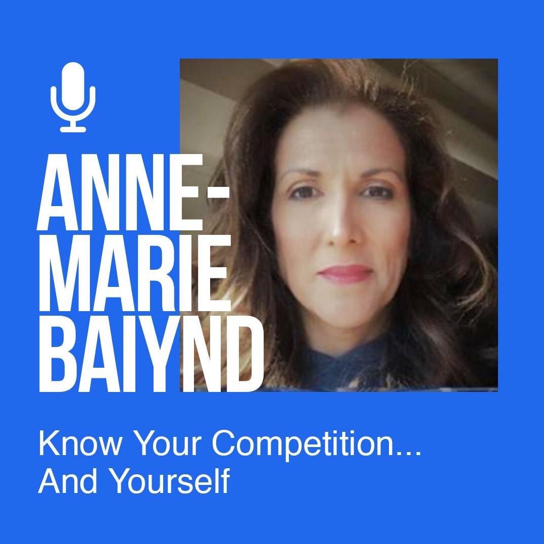 Ep 155: Anne-Marie Baiynd: Know Your Competition...And Yourself