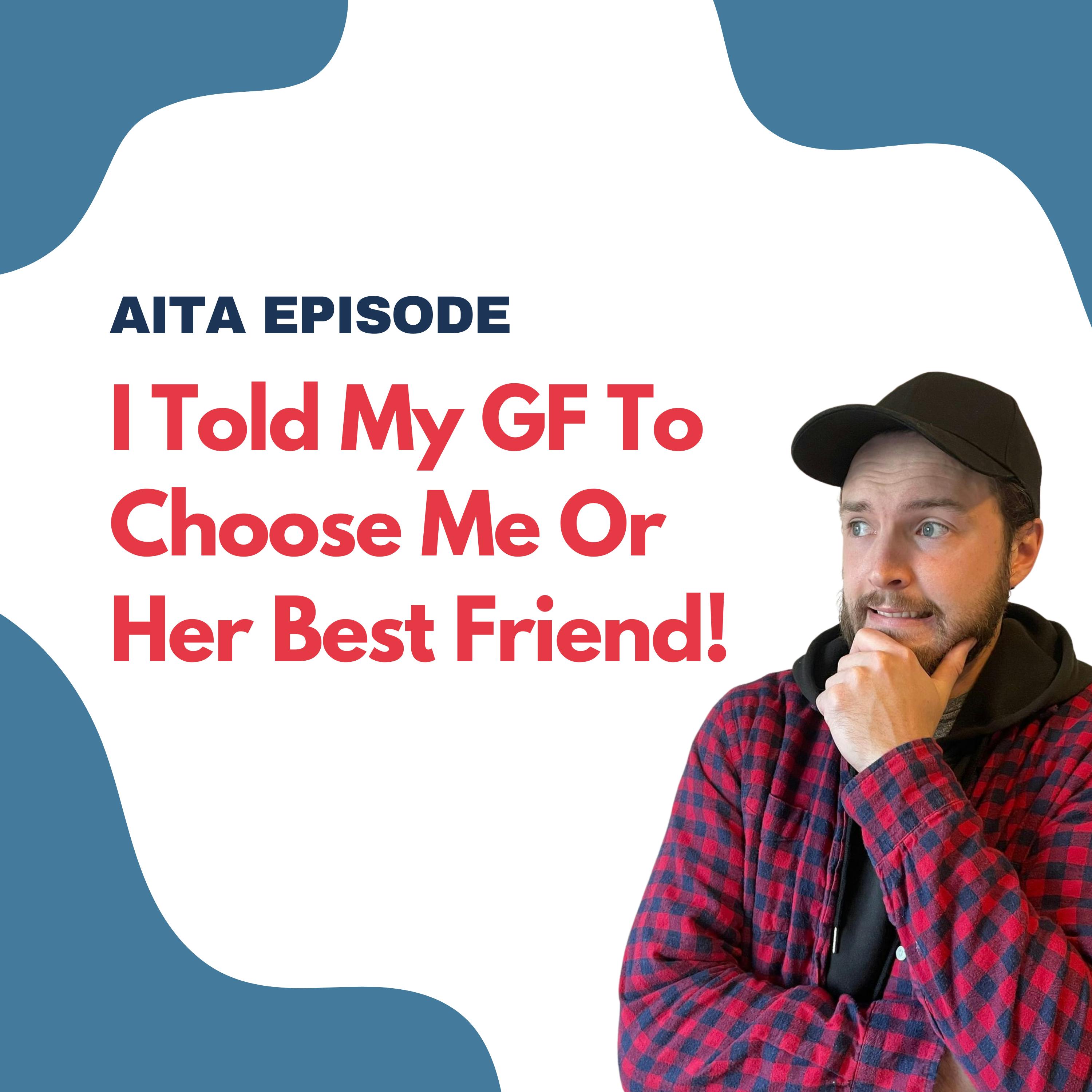 I Told My GF To Choose Me Or Her Best Friend! | Am I The Asshole